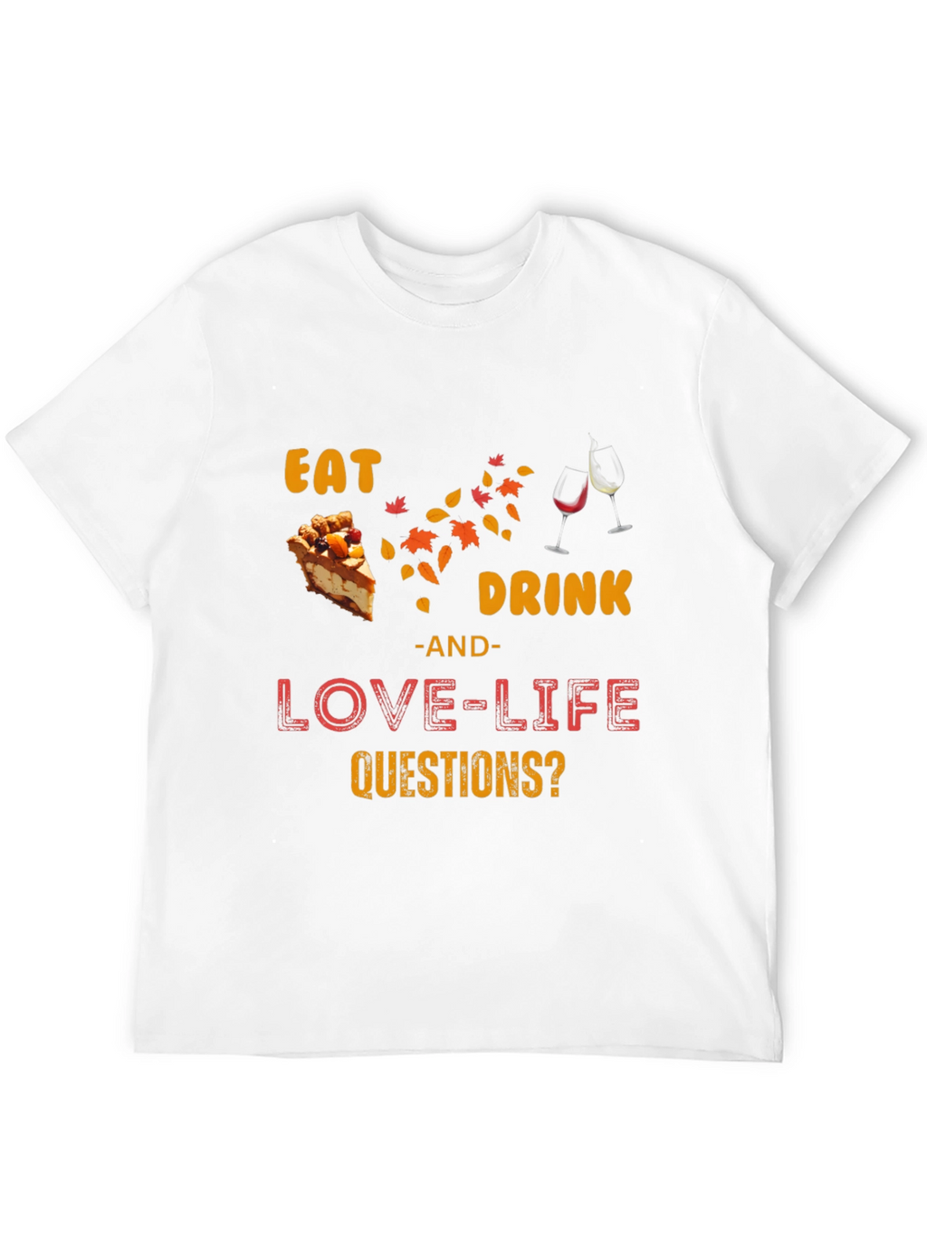 Eat Drink Love Life Questions? T-Shirt