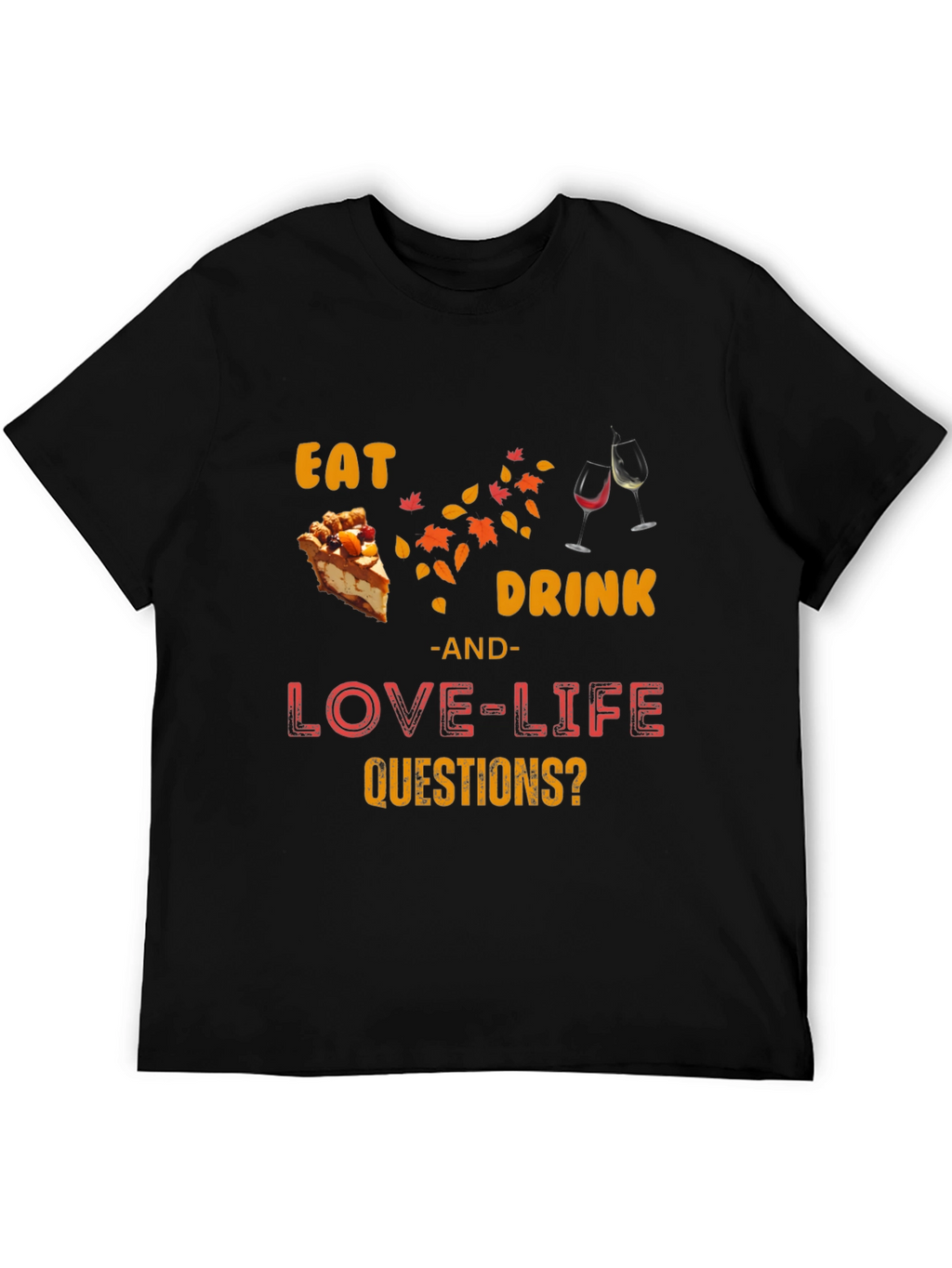 Eat Drink Love Life Questions? T-Shirt