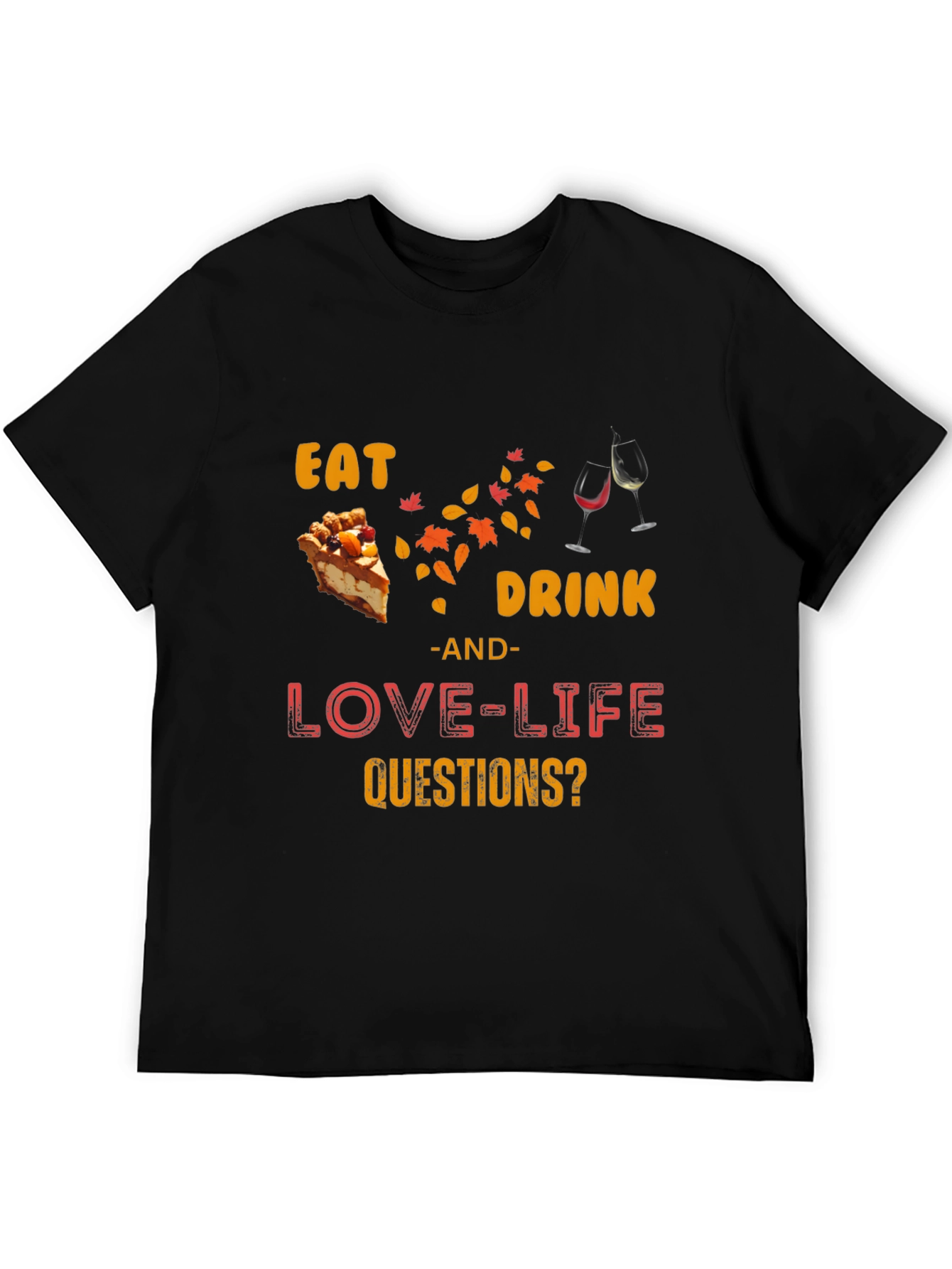 Eat Drink Love Life Questions? T-Shirt