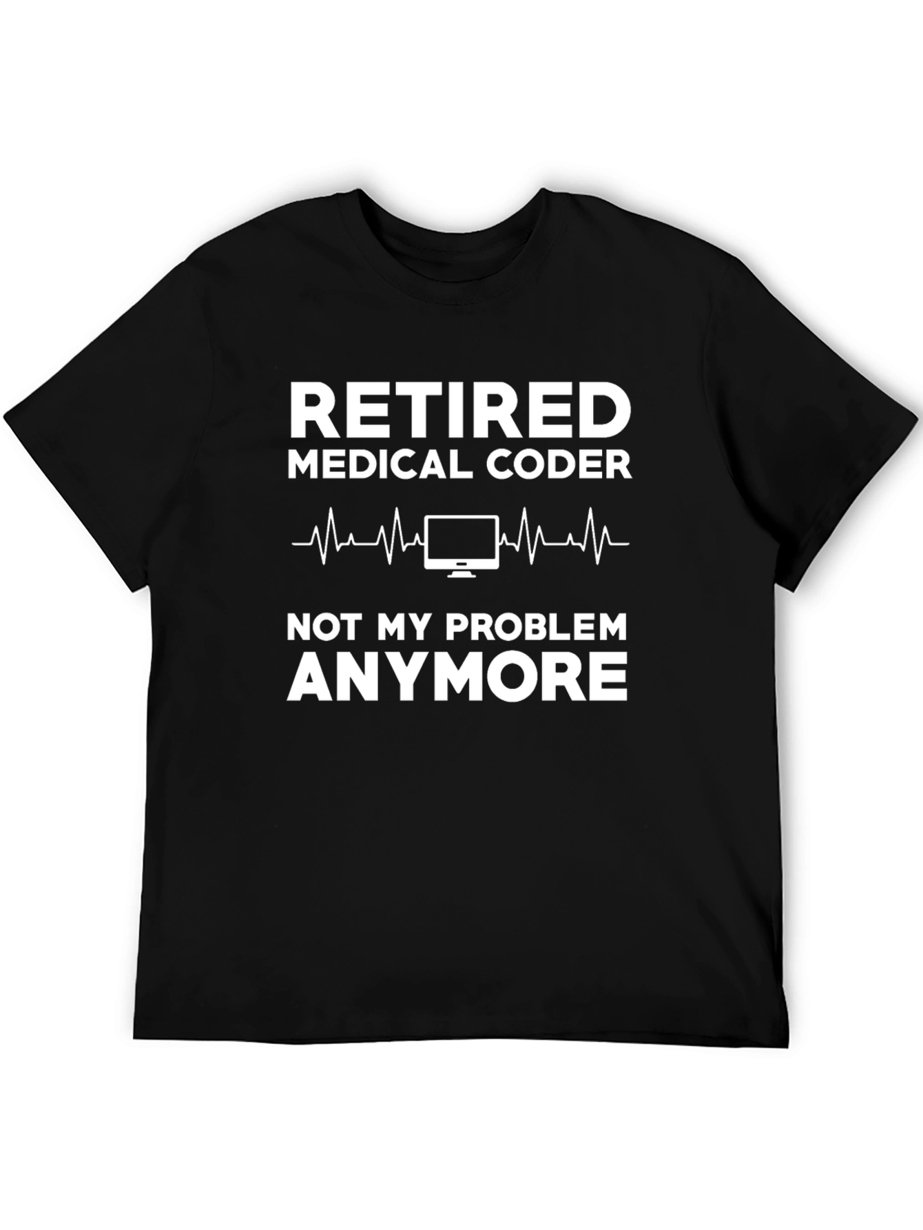 Retired Medical Coder T-Shirt - Not My Problem Anymore!