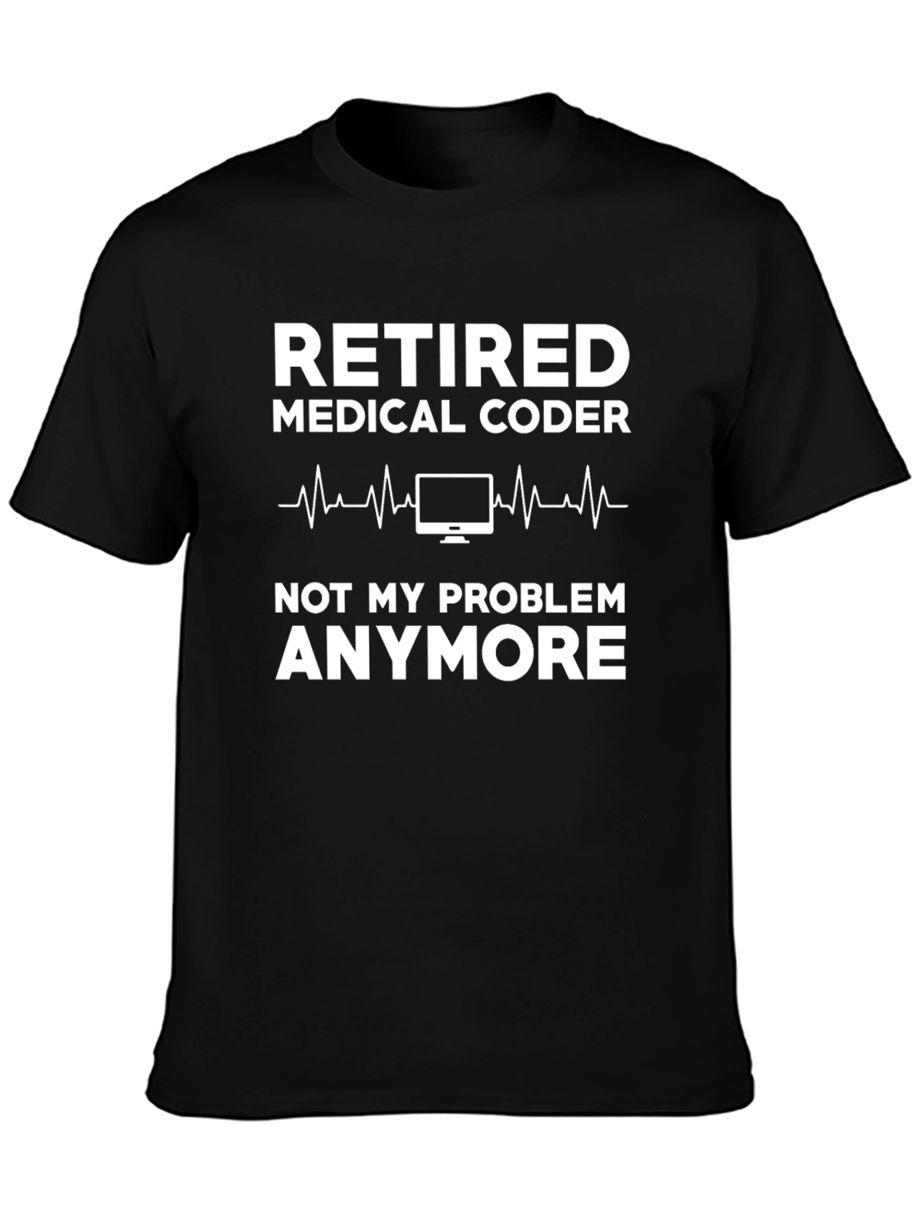 Retired Medical Coder T-Shirt - Not My Problem Anymore!