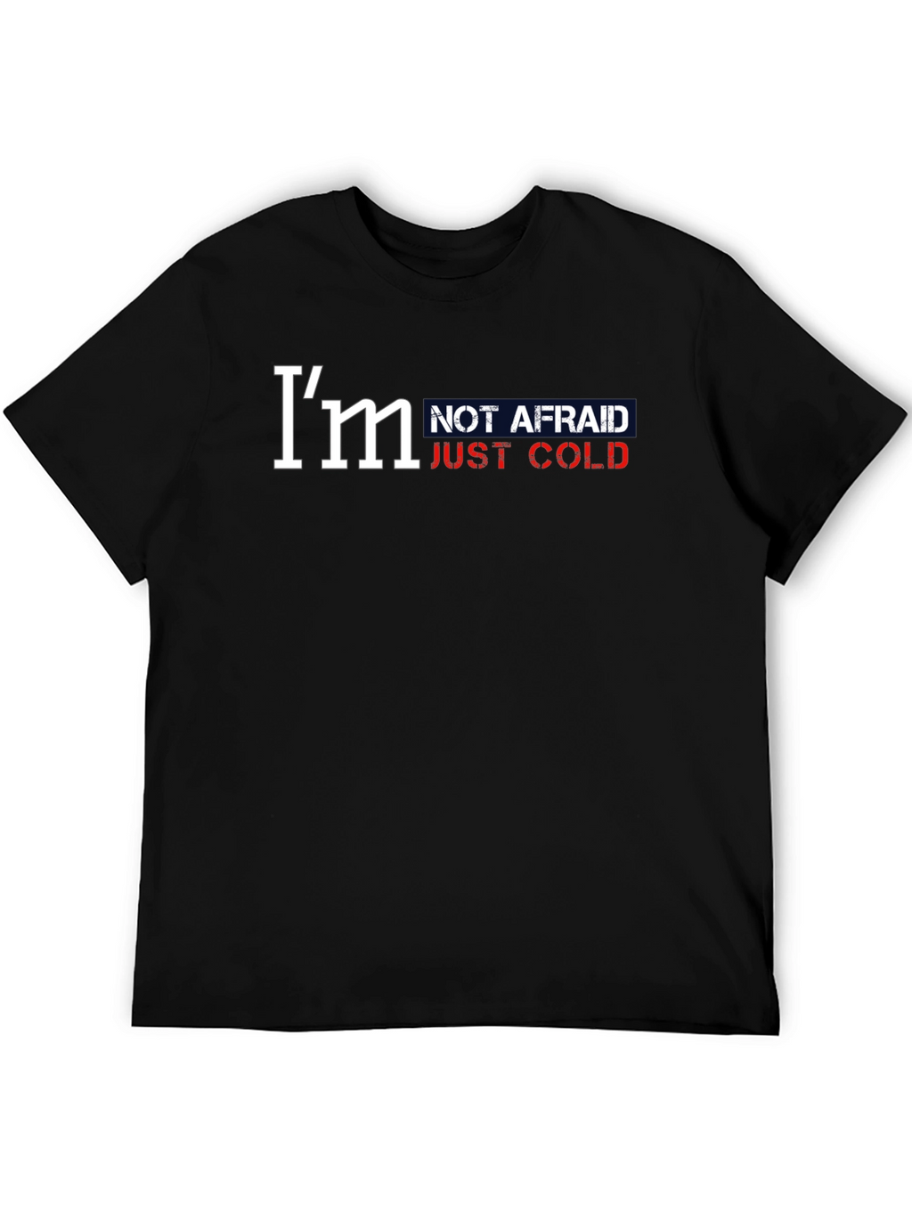 Im Not Afraid Just Cold Graphic Tee