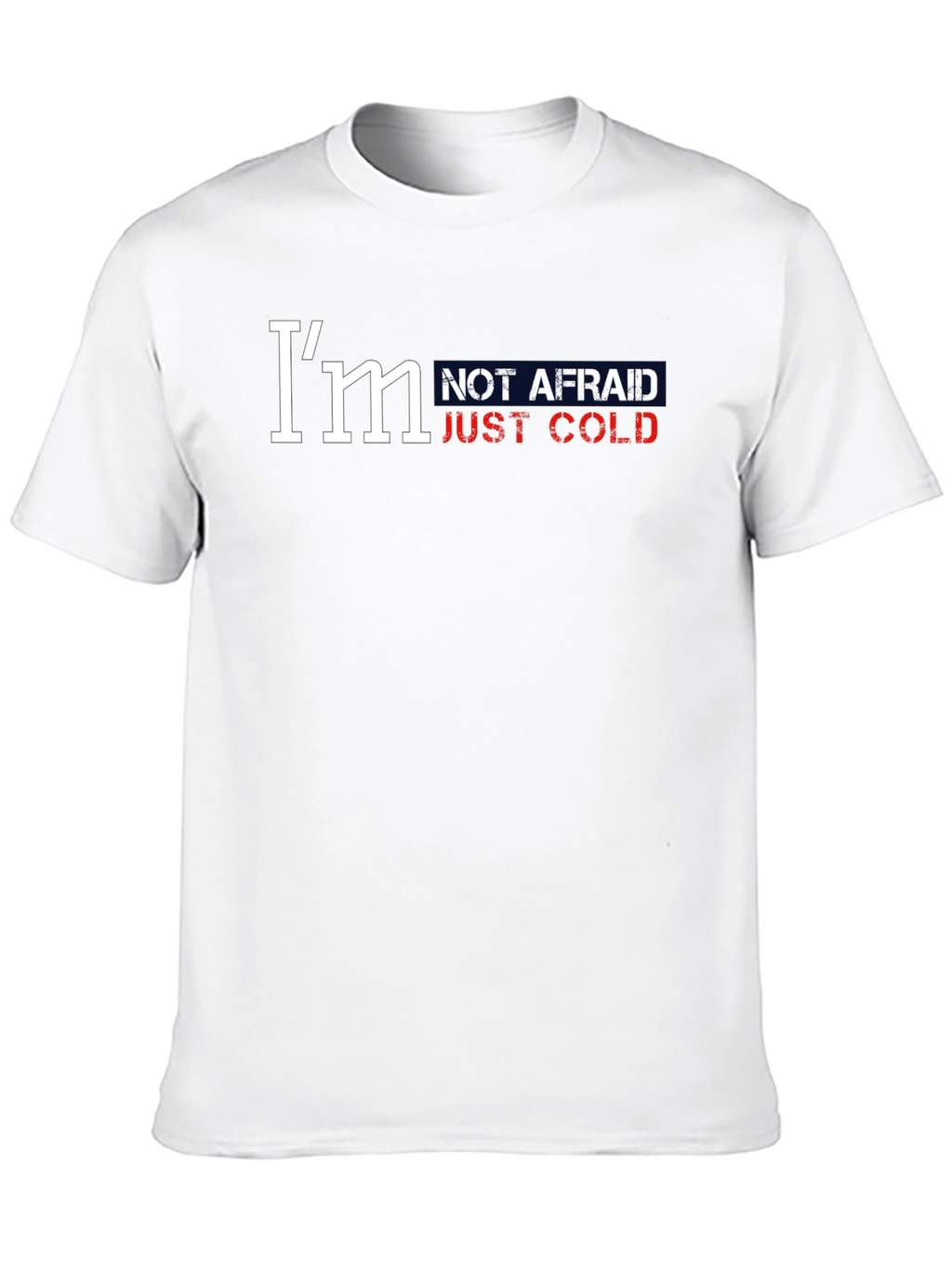 Im Not Afraid Just Cold Graphic Tee