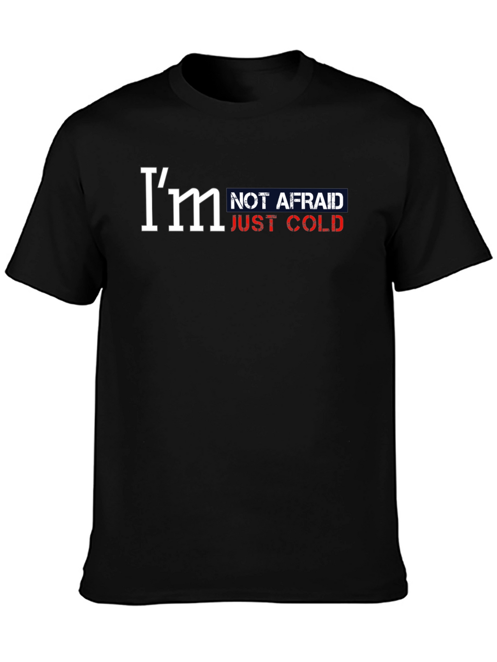 Im Not Afraid Just Cold Graphic Tee