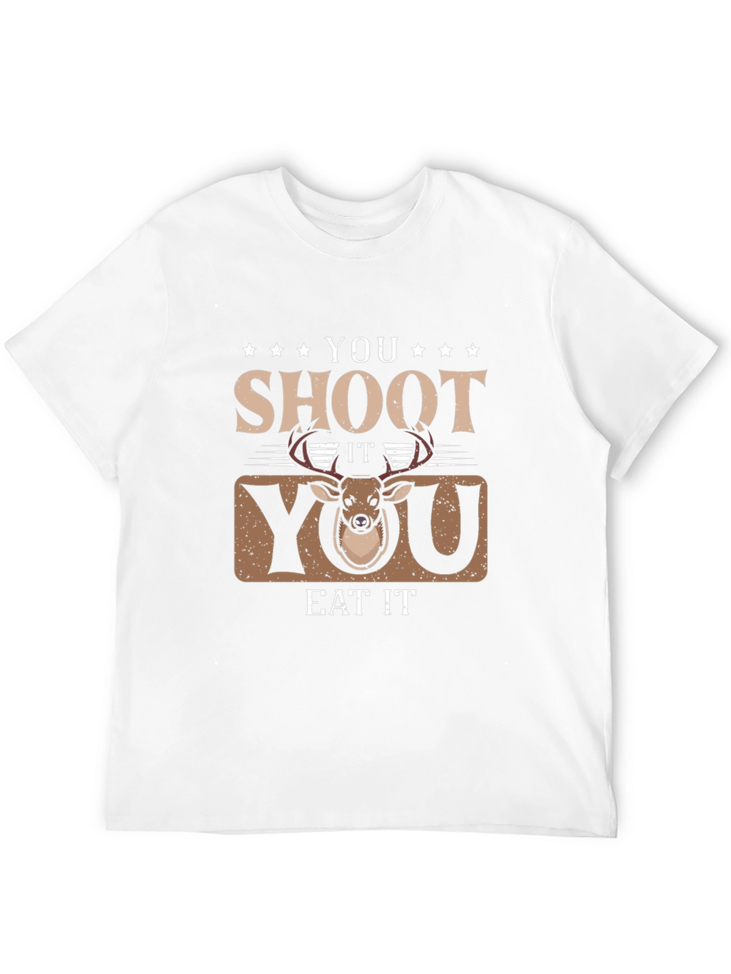 You Shoot It You Eat It Deer Hunting T-Shirt