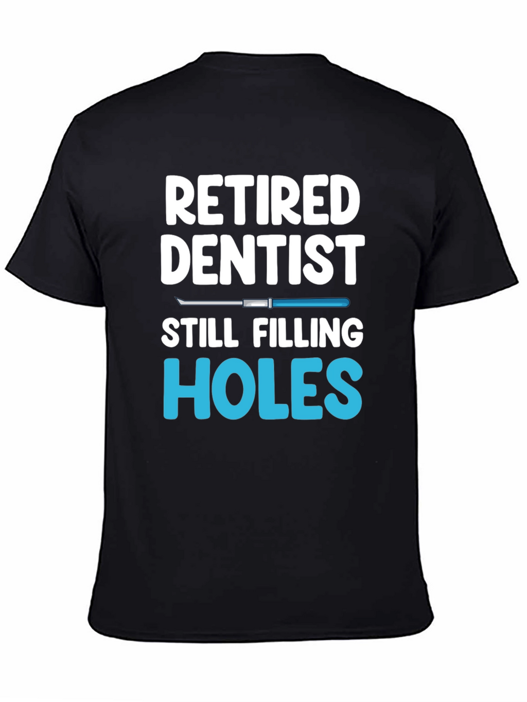 Retired Dentist Humor T-Shirt Filling Holes