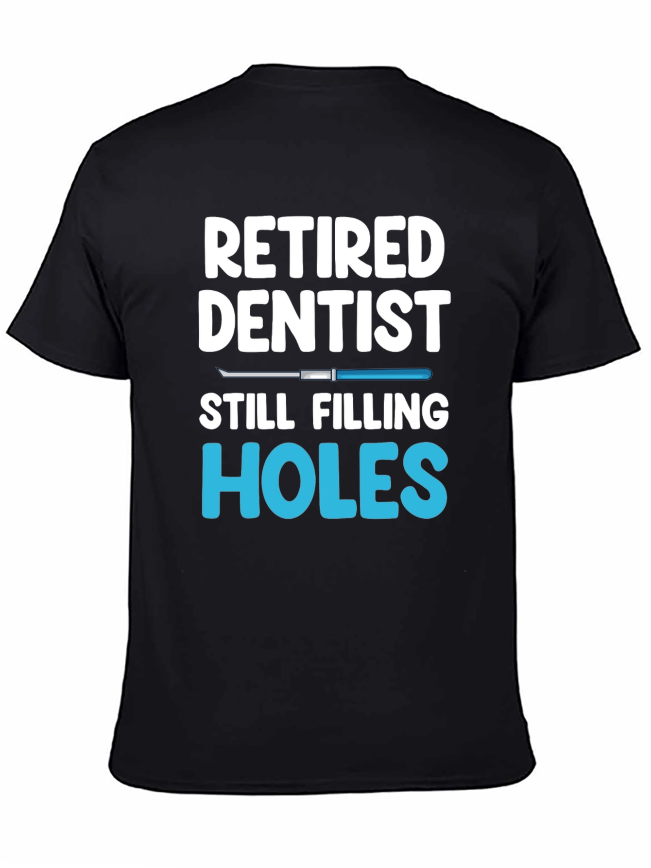 Retired Dentist Humor T-Shirt Filling Holes