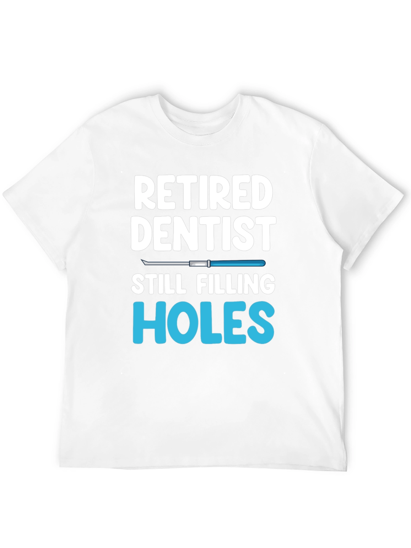 Retired Dentist Humor T-Shirt Filling Holes