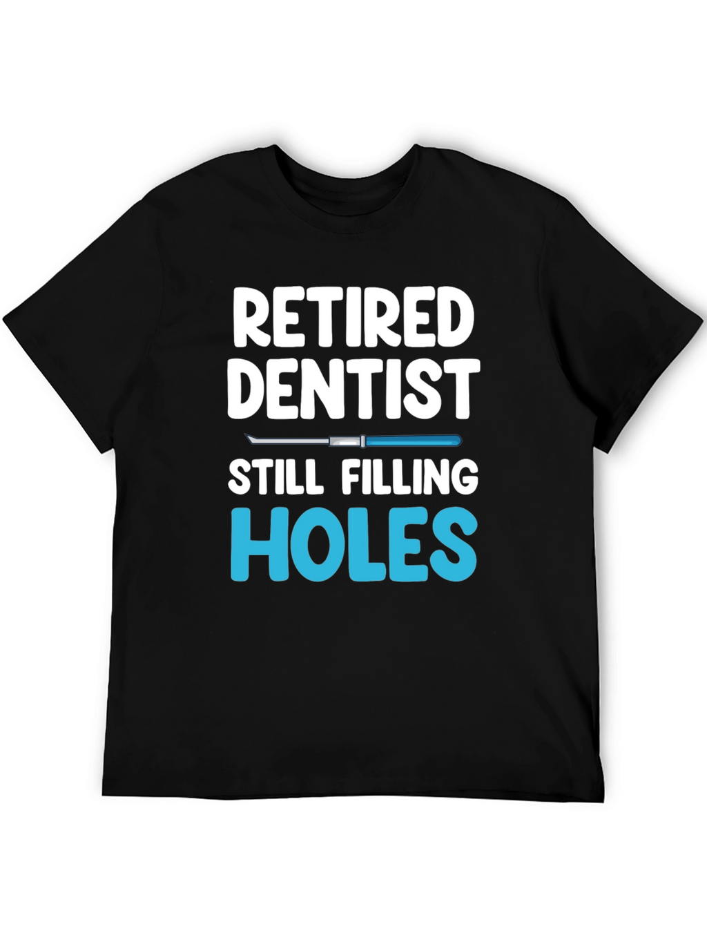 Retired Dentist Humor T-Shirt Filling Holes