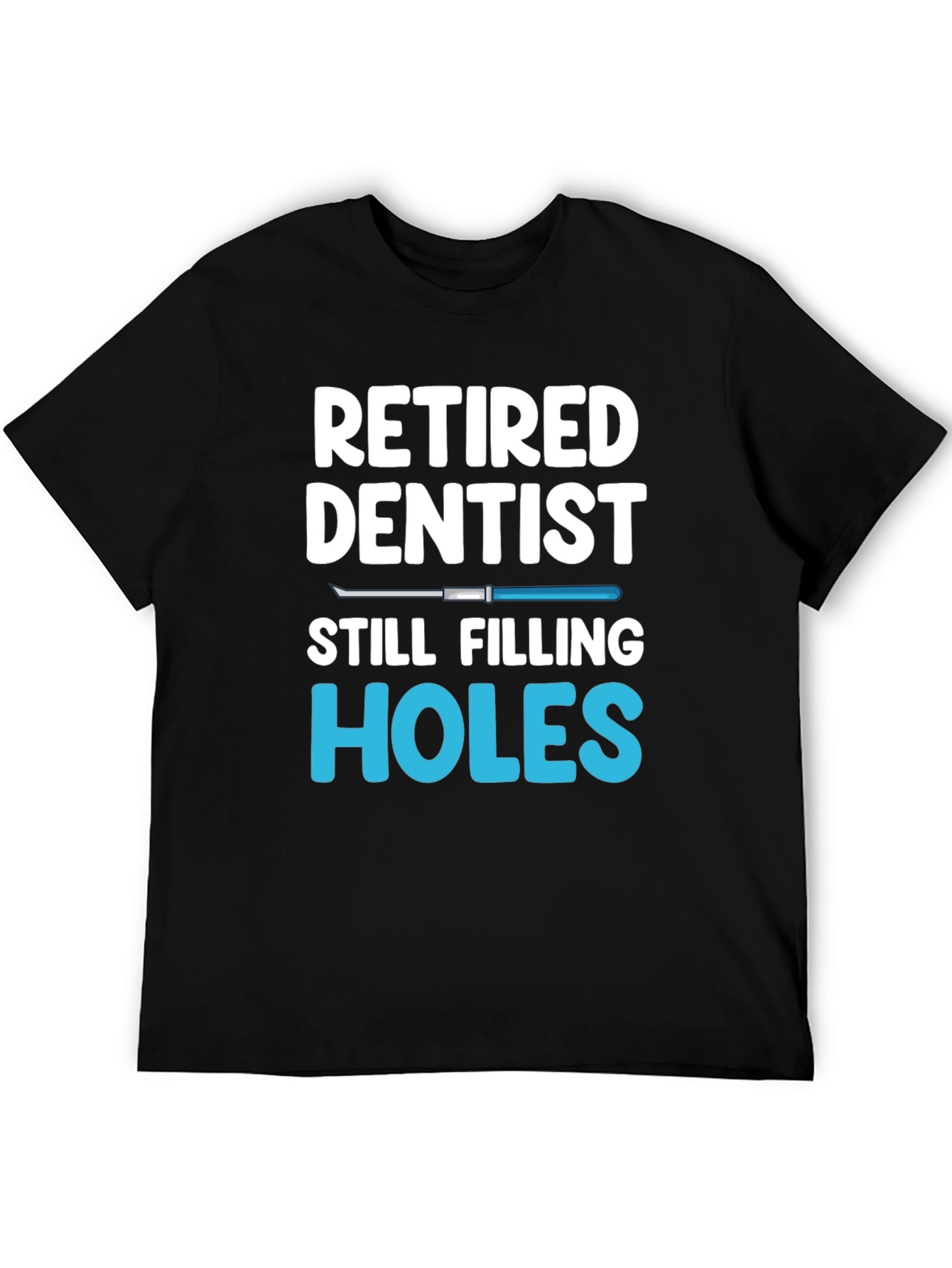 Retired Dentist Humor T-Shirt Filling Holes