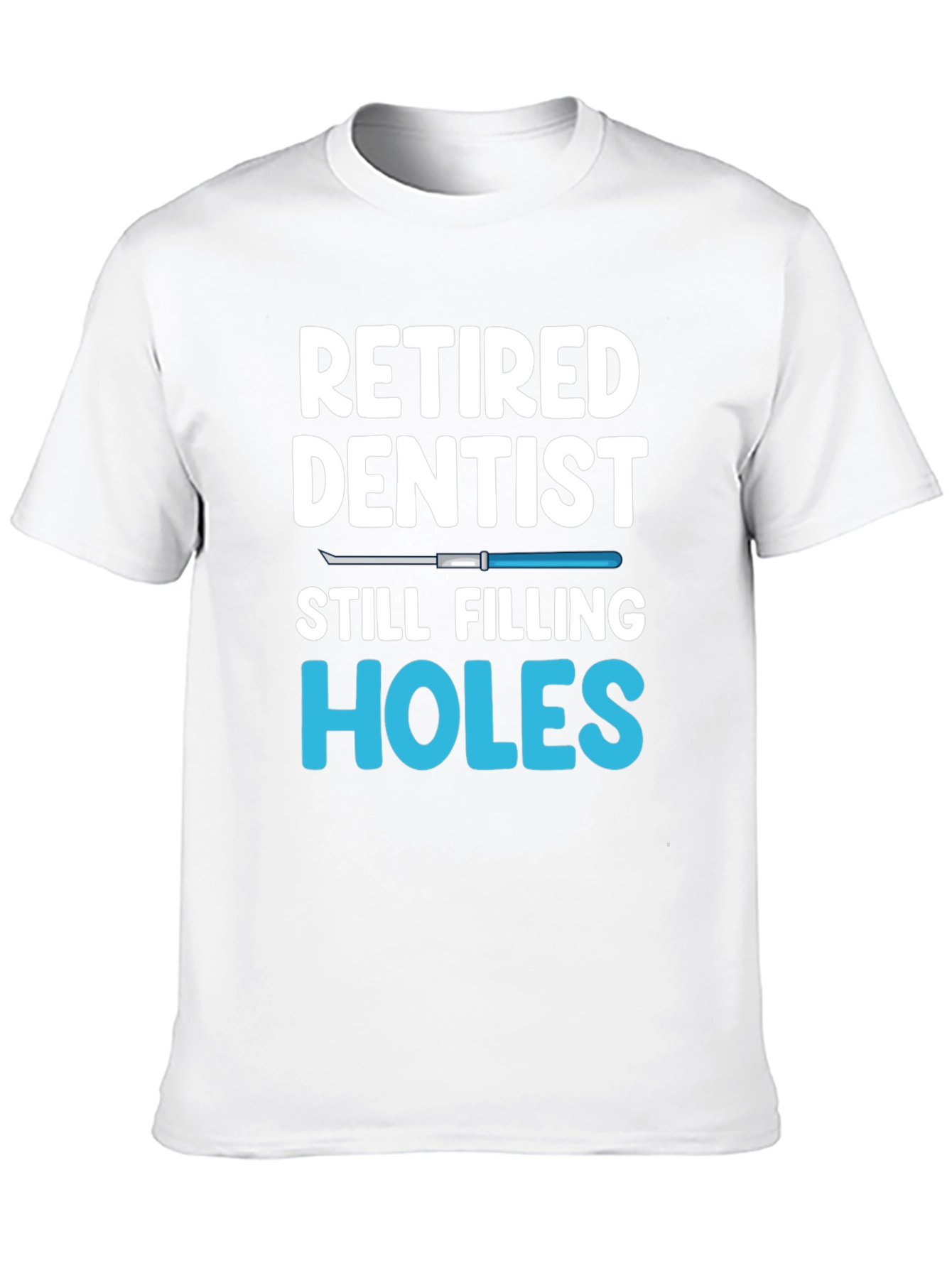 Retired Dentist Humor T-Shirt Filling Holes