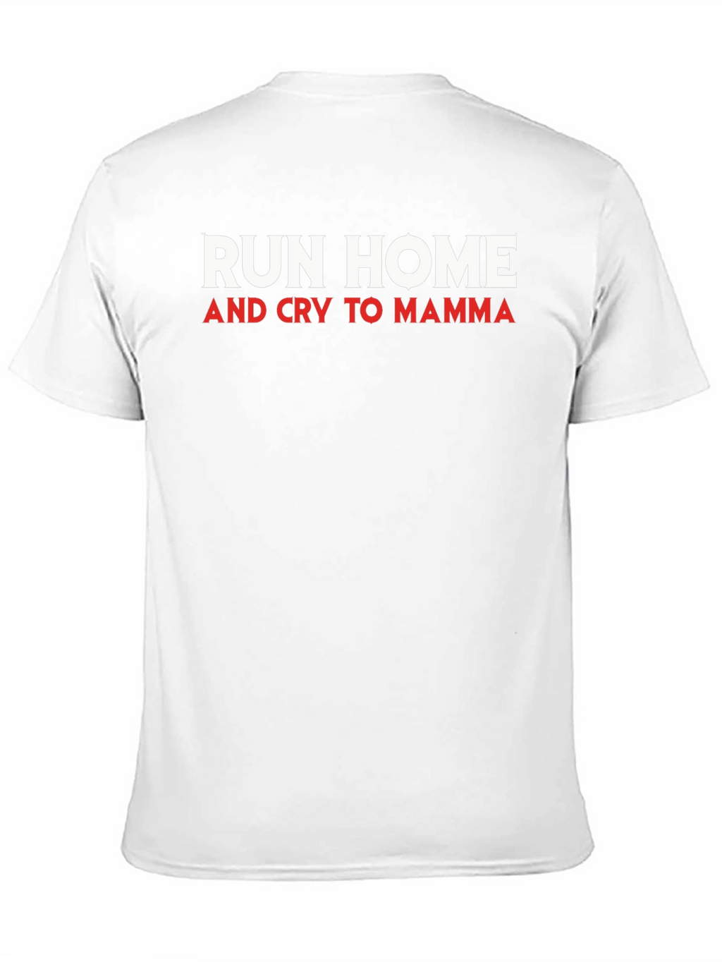 Run Home and Cry to Mamma Mens T-Shirt