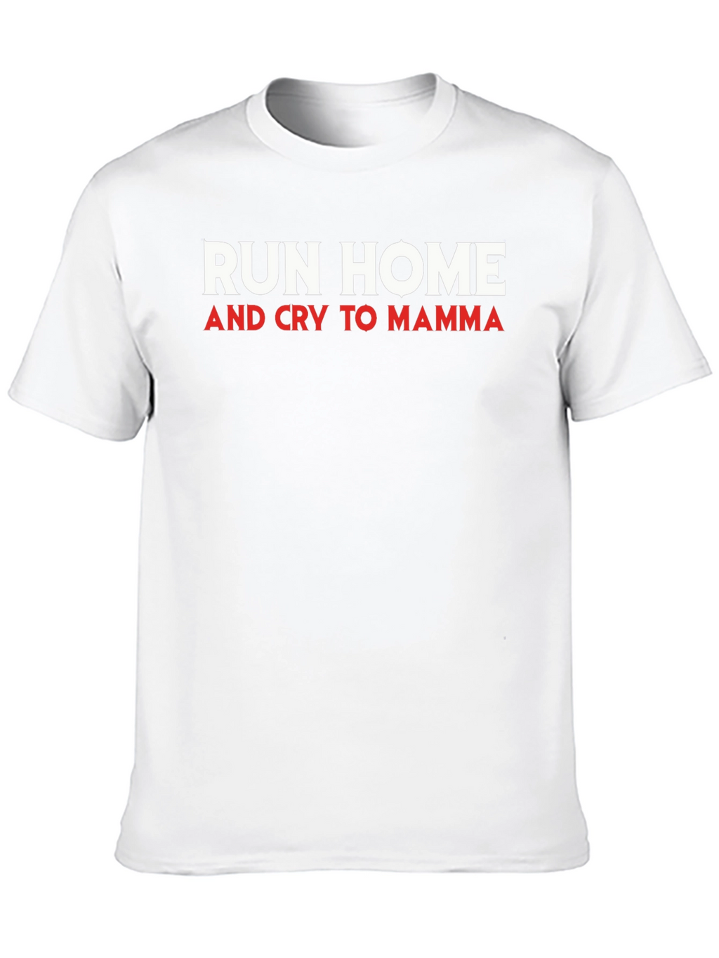 Run Home and Cry to Mamma Mens T-Shirt