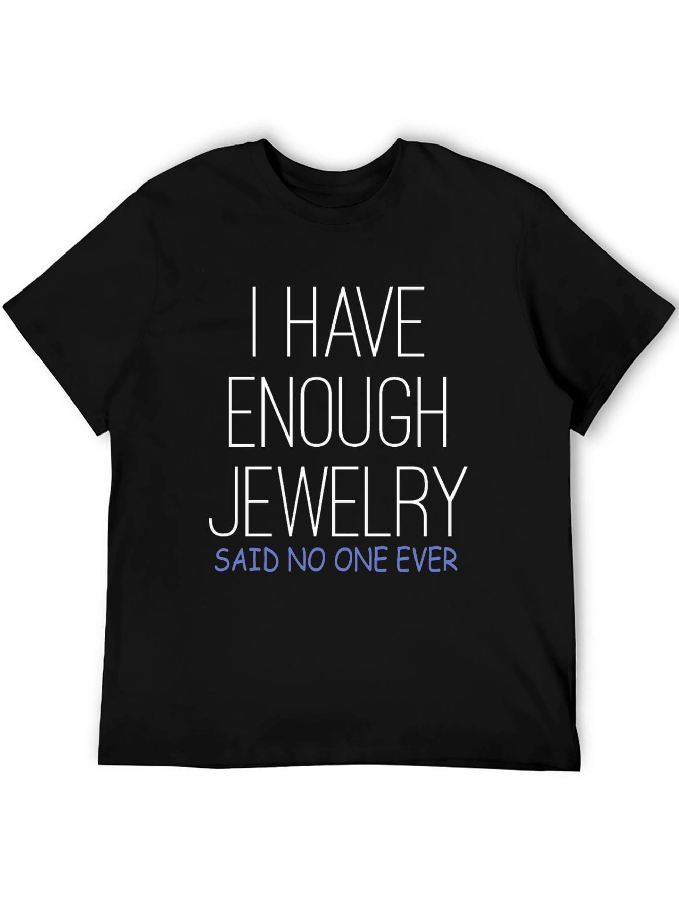 Jewelry Lover T-Shirt: I Have Enough Jewelry - Said No One Ever