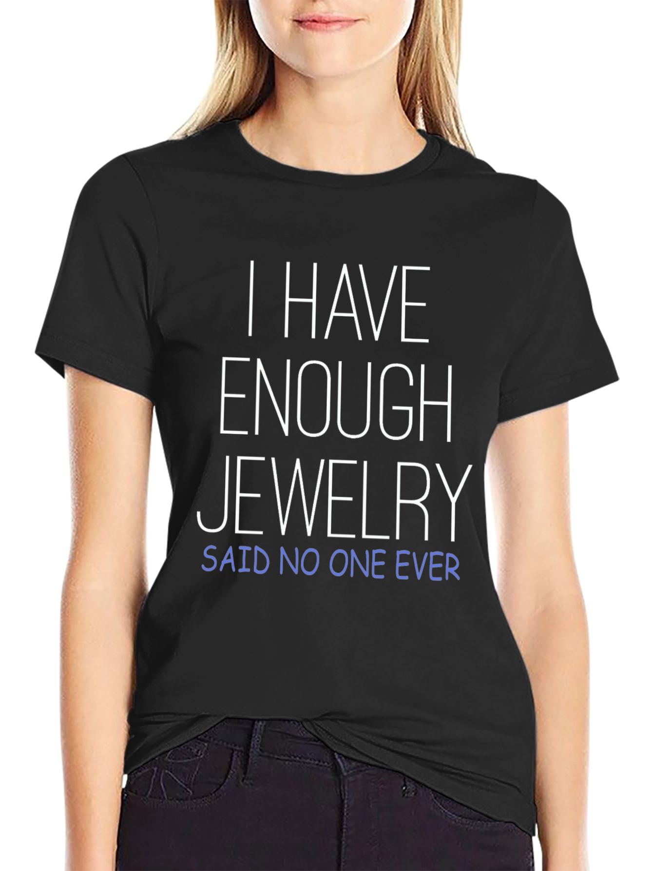 Jewelry Lover T-Shirt: I Have Enough Jewelry - Said No One Ever