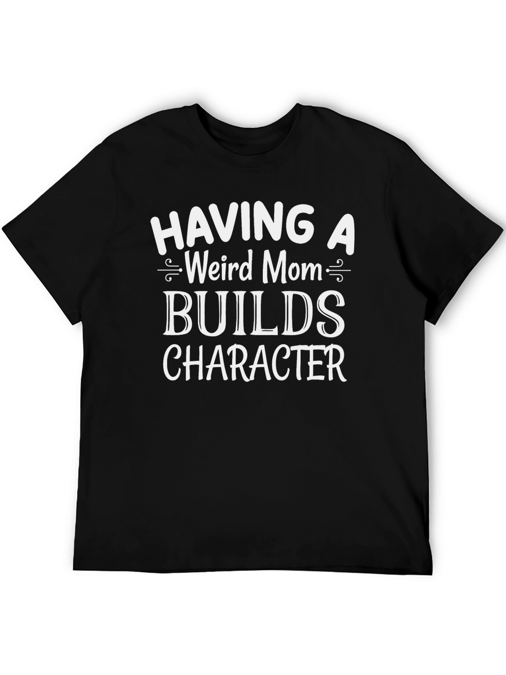 Funny Weird Mom Graphic Tee - Builds Character