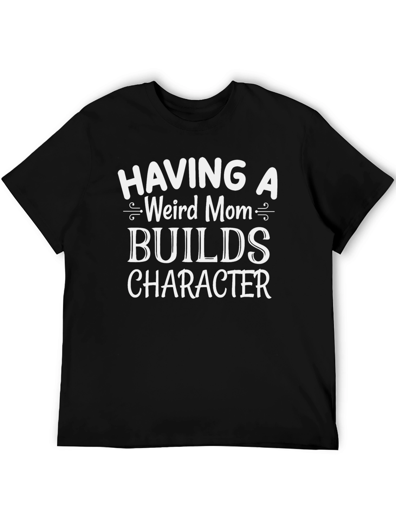 Funny Weird Mom Graphic Tee - Builds Character