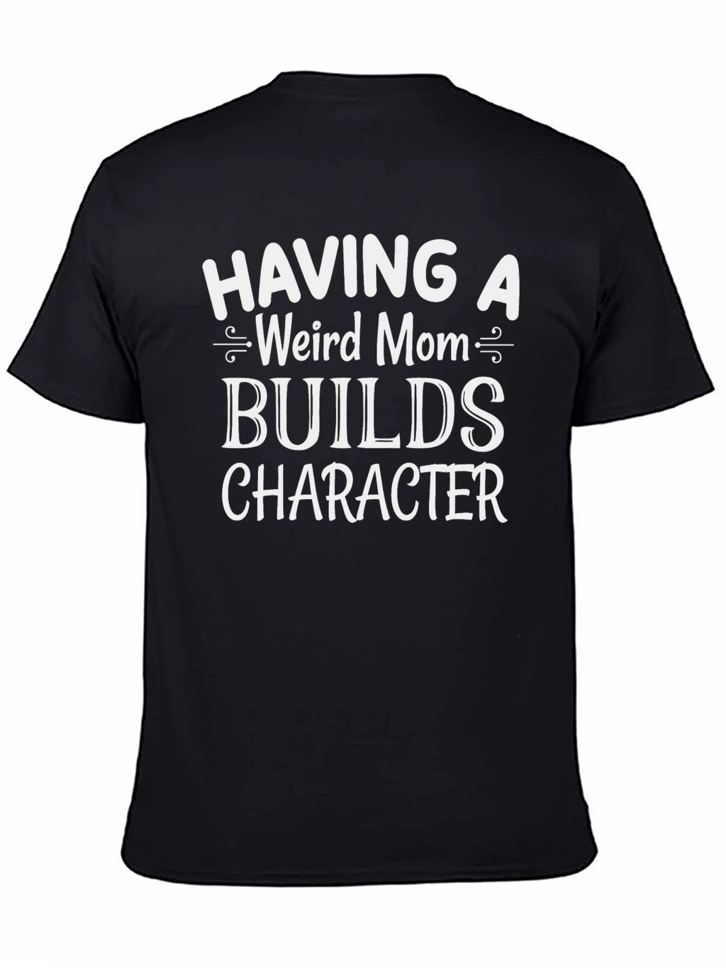 Funny Weird Mom Graphic Tee - Builds Character