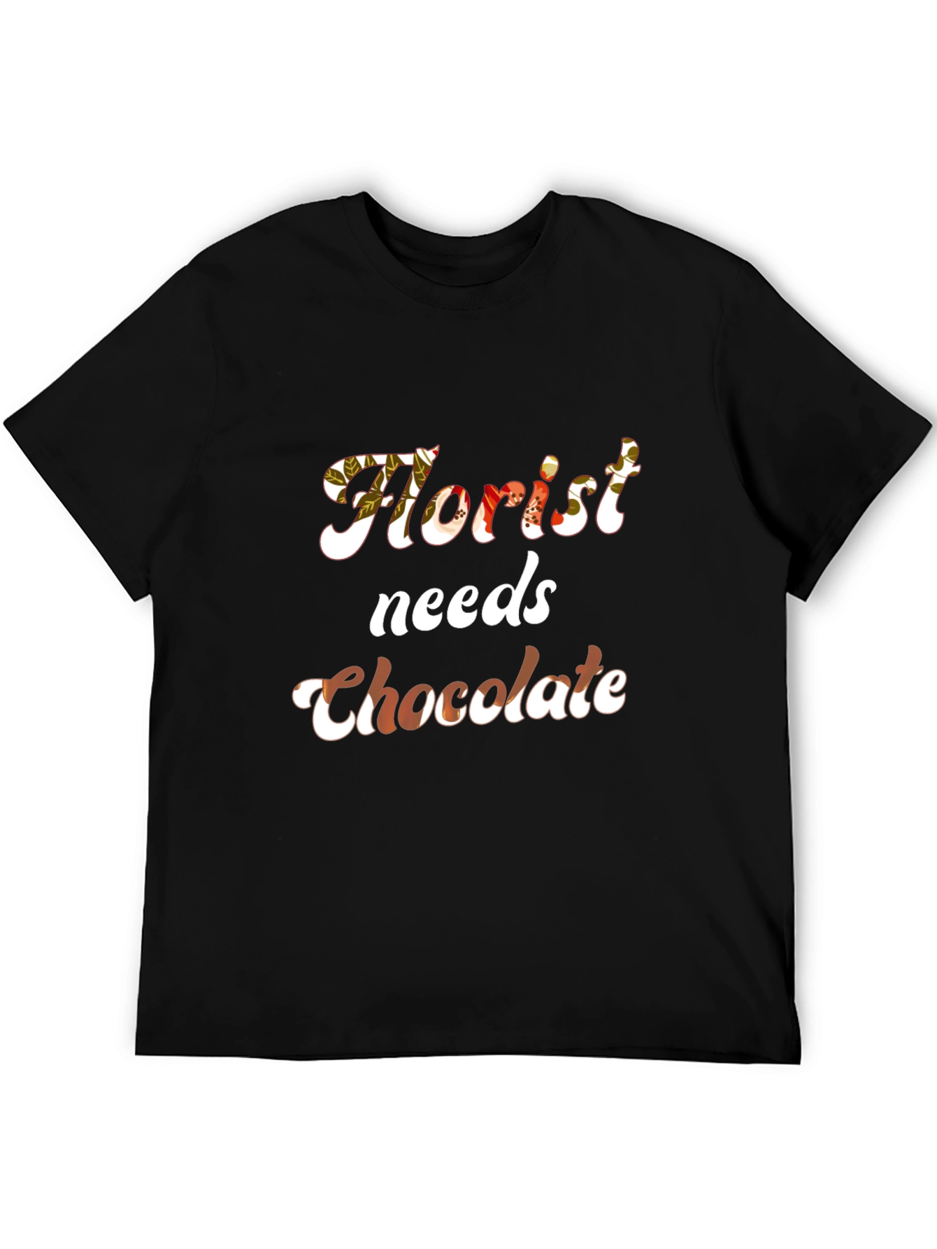 Florist Needs Chocolate T-Shirt - Funny Floral Tee