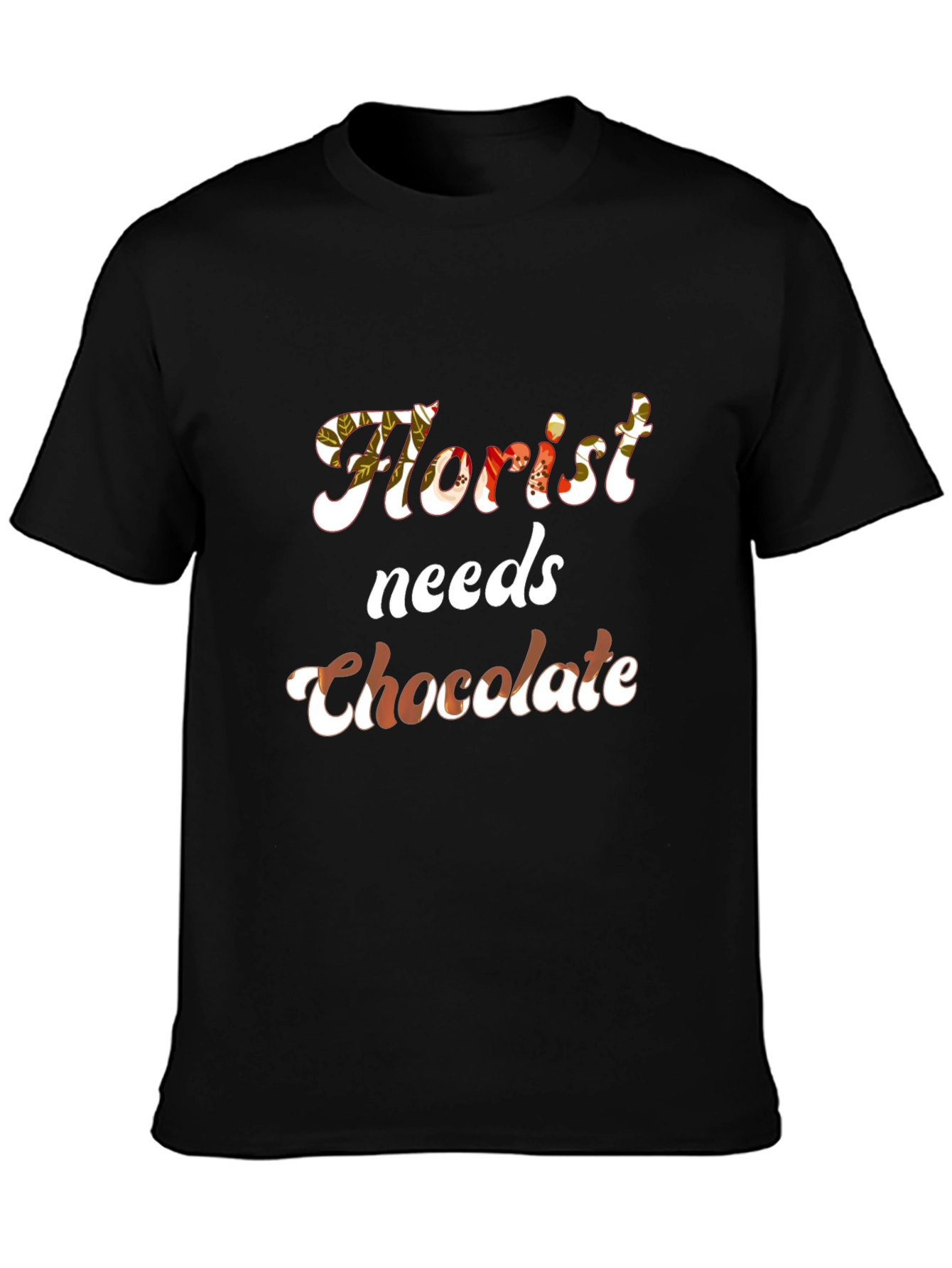 Florist Needs Chocolate T-Shirt - Funny Floral Tee