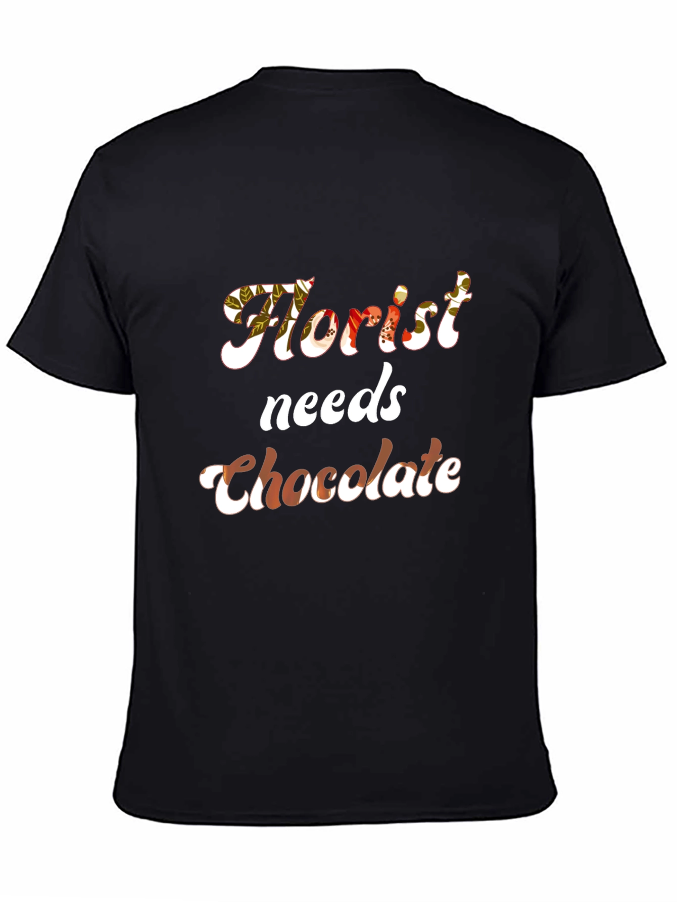 Florist Needs Chocolate T-Shirt - Funny Floral Tee