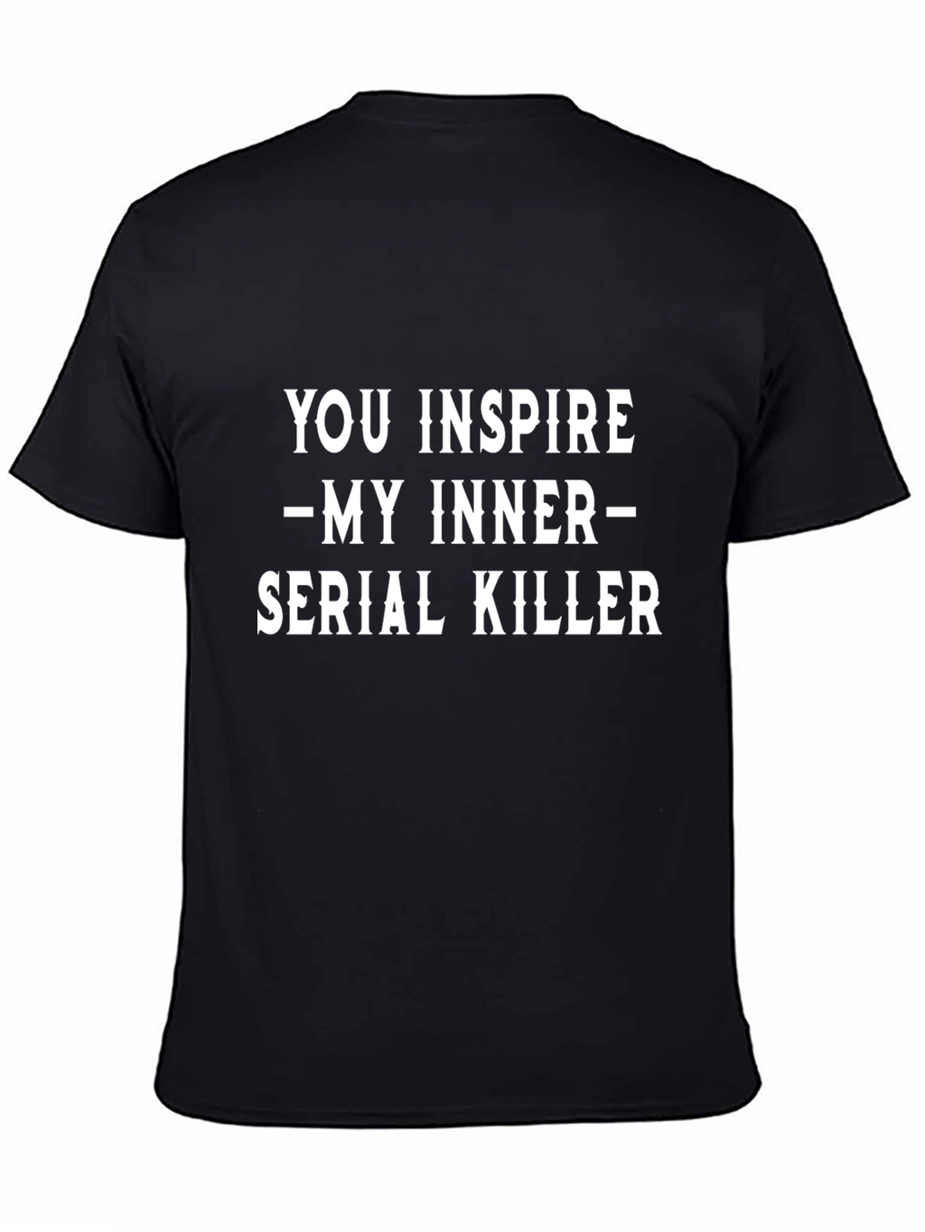 You Inspire My Inner Serial Killer Black T-Shirt