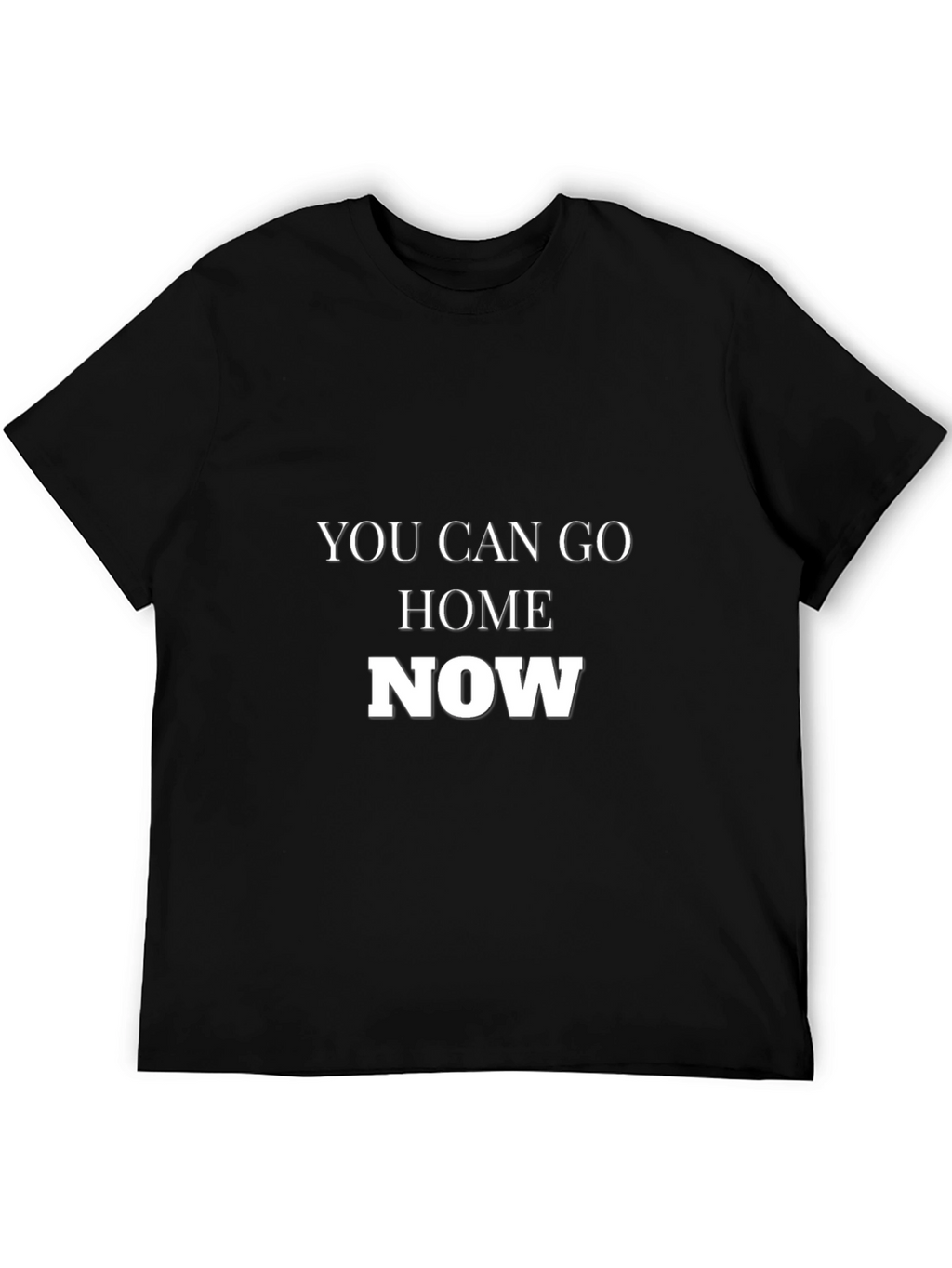 You Can Go Home Now Black T-Shirt