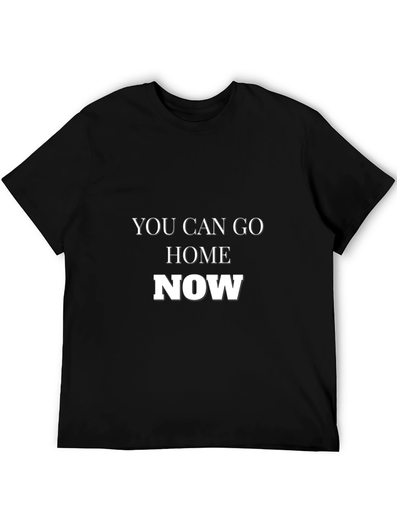 You Can Go Home Now Black T-Shirt