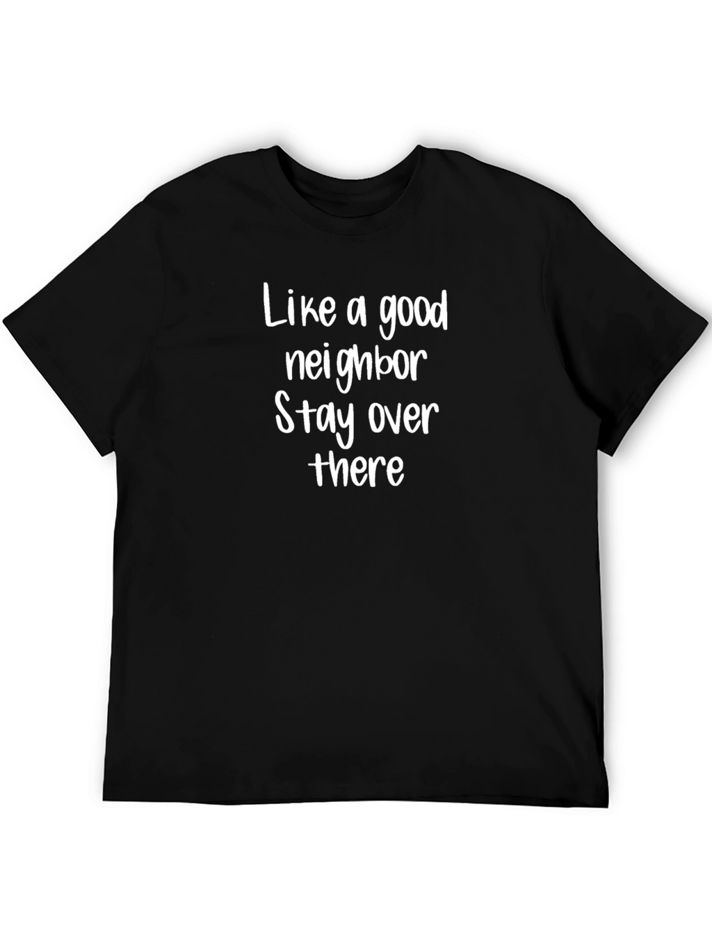 Like a Good Neighbor T-Shirt Funny Sarcastic
