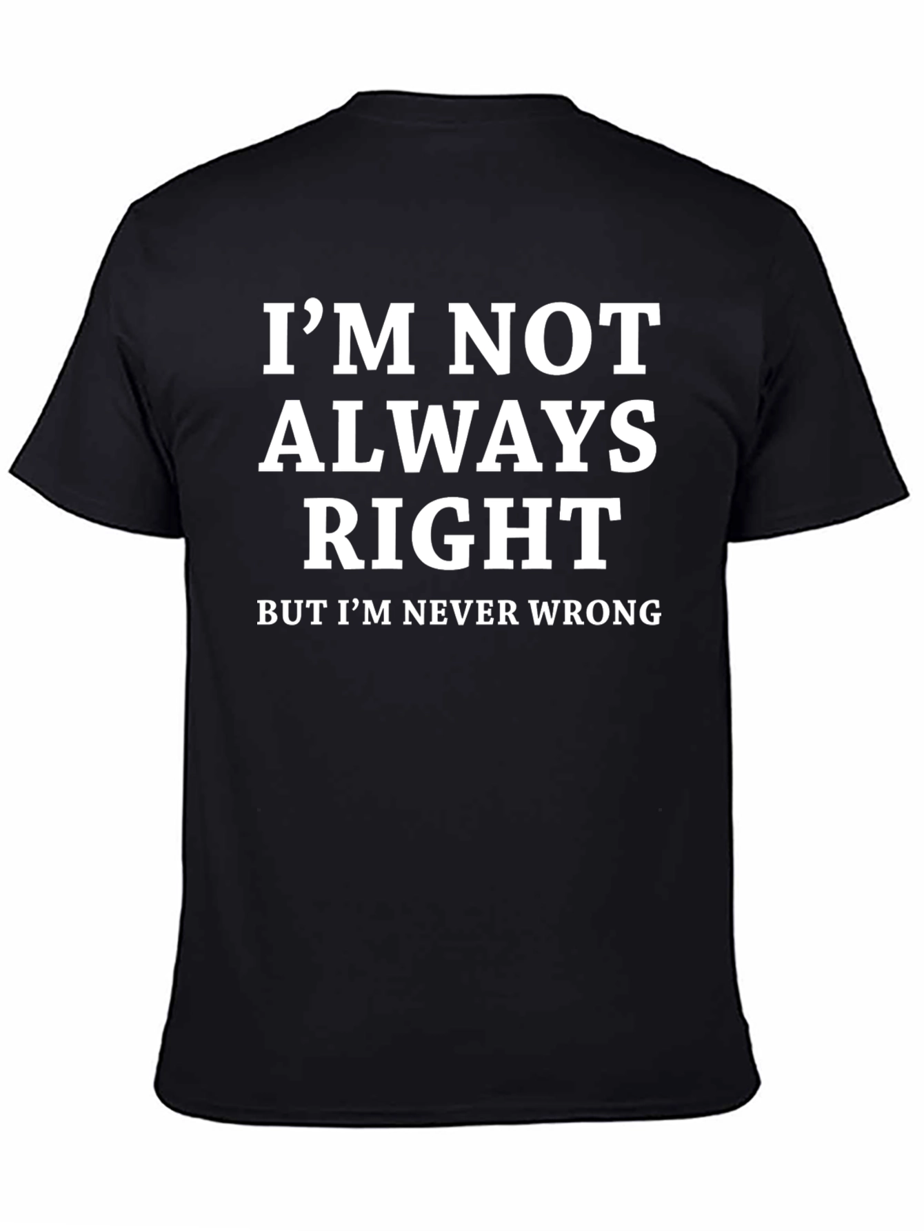 Funny Sarcastic T-Shirt - Im Never Wrong