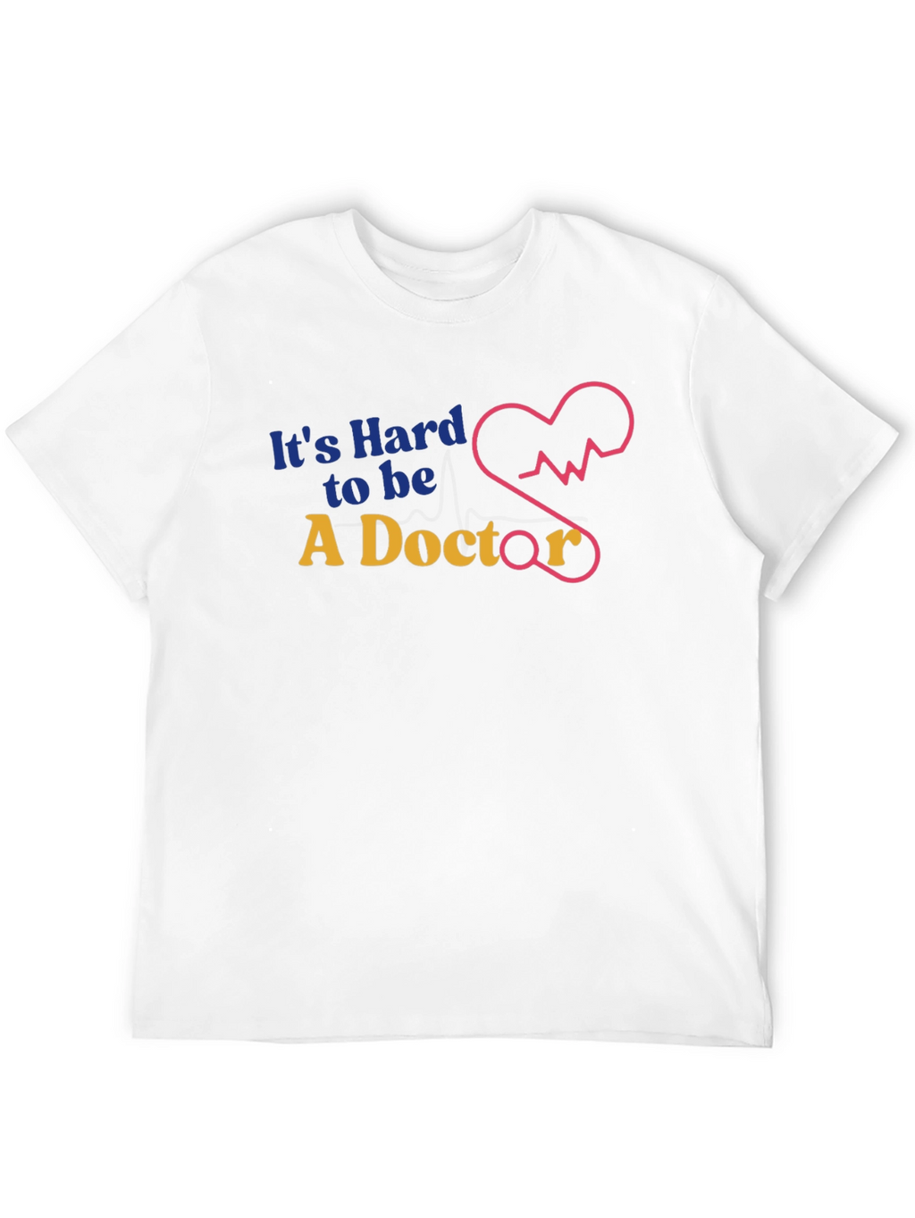 Its Hard to Be a Doctor Graphic T-Shirt