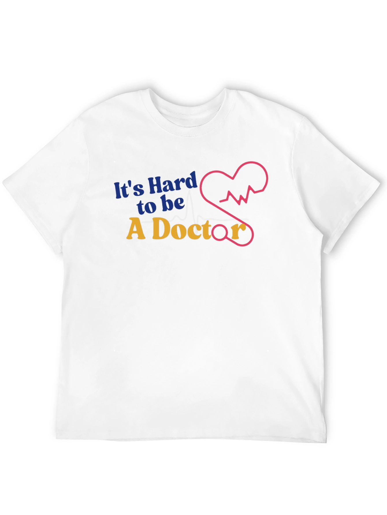 Its Hard to Be a Doctor Graphic T-Shirt