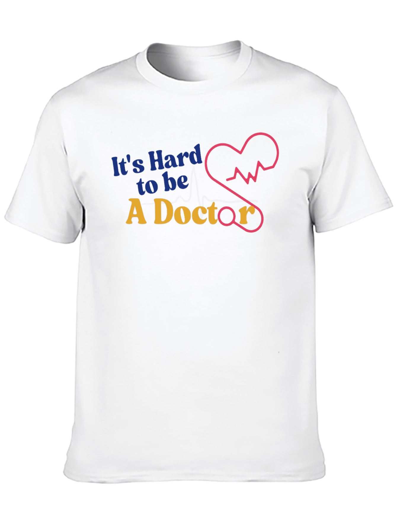 Its Hard to Be a Doctor Graphic T-Shirt