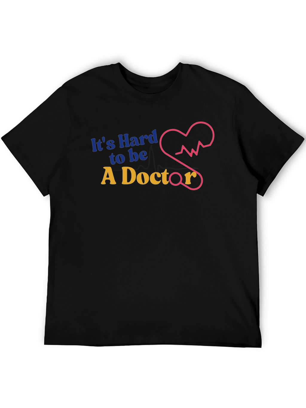 Its Hard to Be a Doctor Graphic T-Shirt
