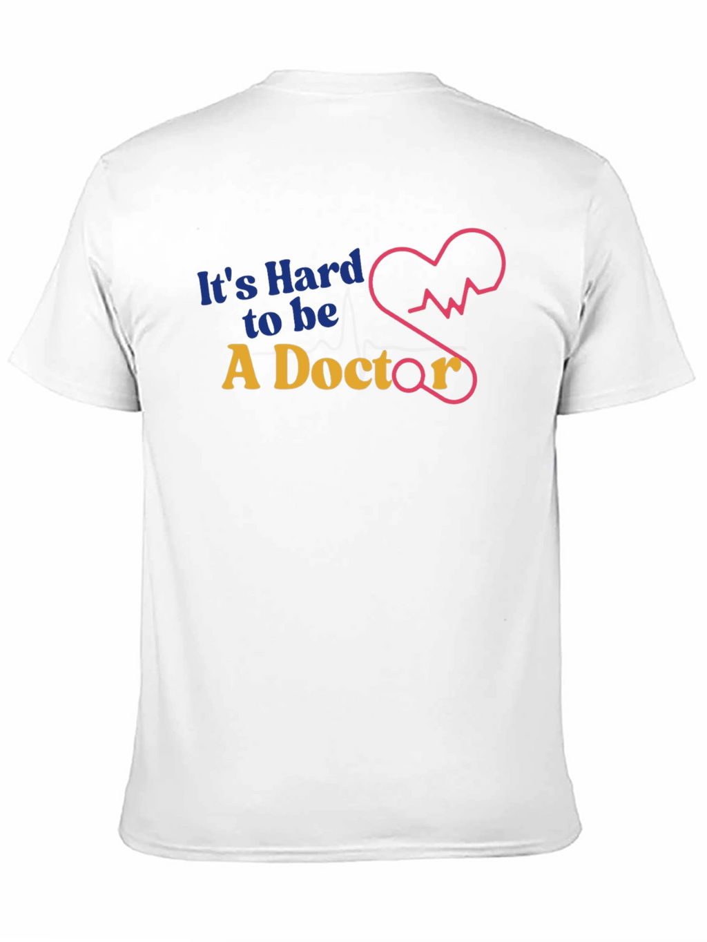 Its Hard to Be a Doctor Graphic T-Shirt