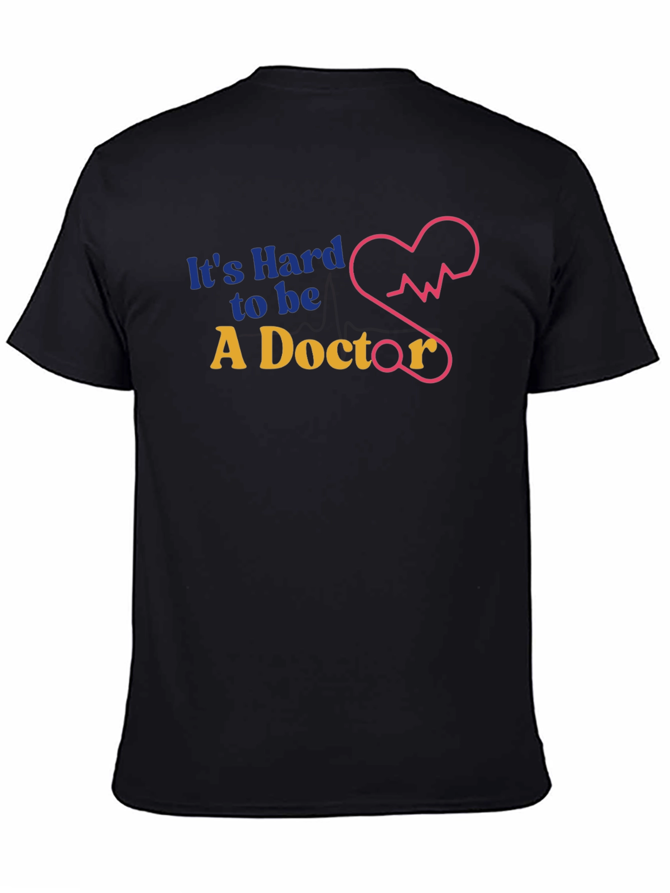 Its Hard to Be a Doctor Graphic T-Shirt