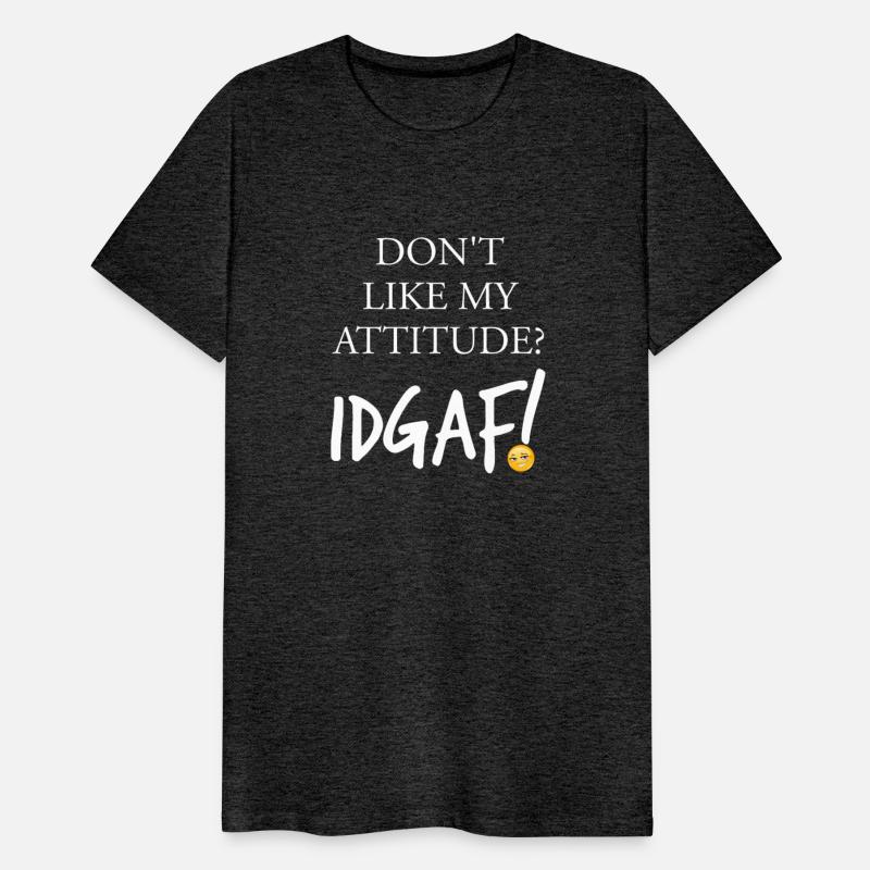 Don't Like My Attitude IDGAF Funny Apparel