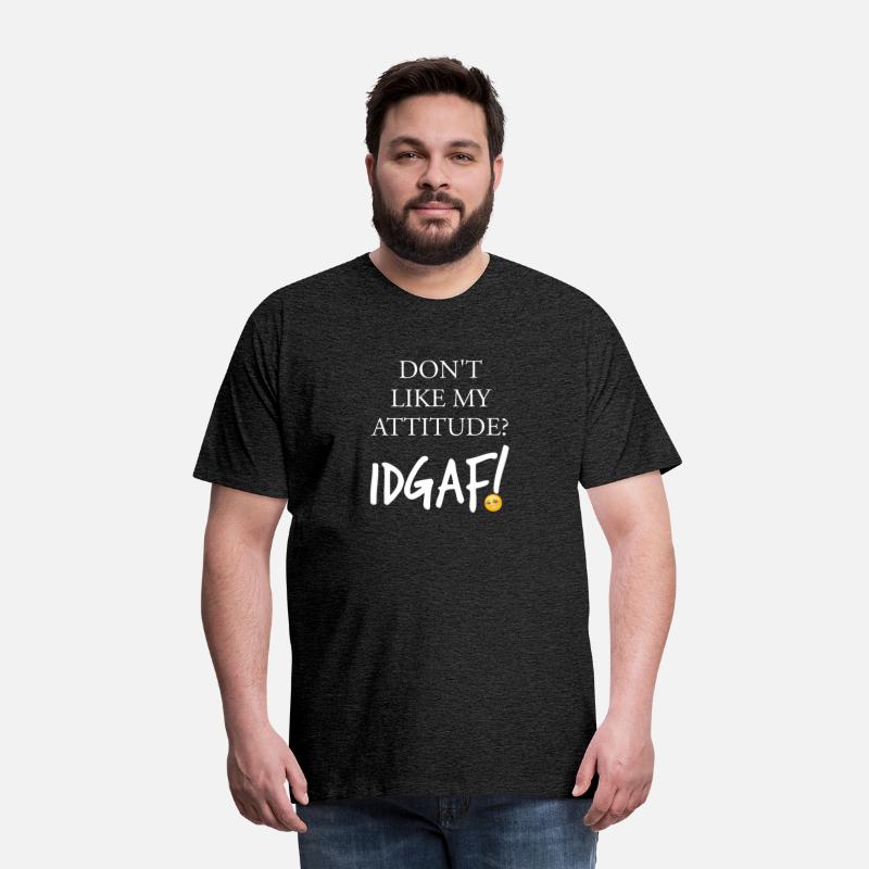Don't Like My Attitude IDGAF Funny Apparel