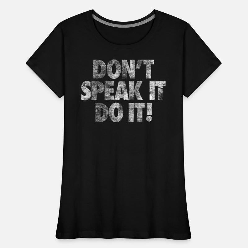 DONT SPEAK IT DO IT!