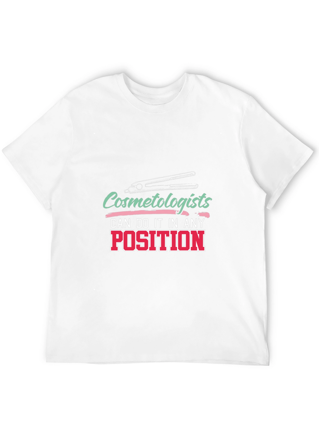 Cosmetologist T-Shirt - Any Position Styling Tee