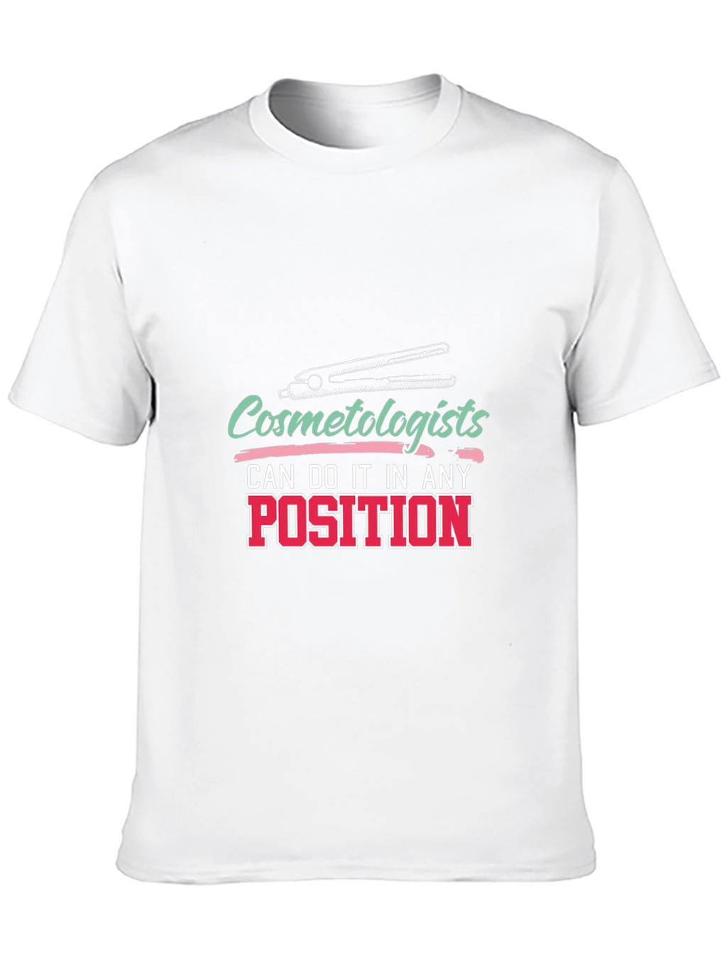 Cosmetologist T-Shirt - Any Position Styling Tee