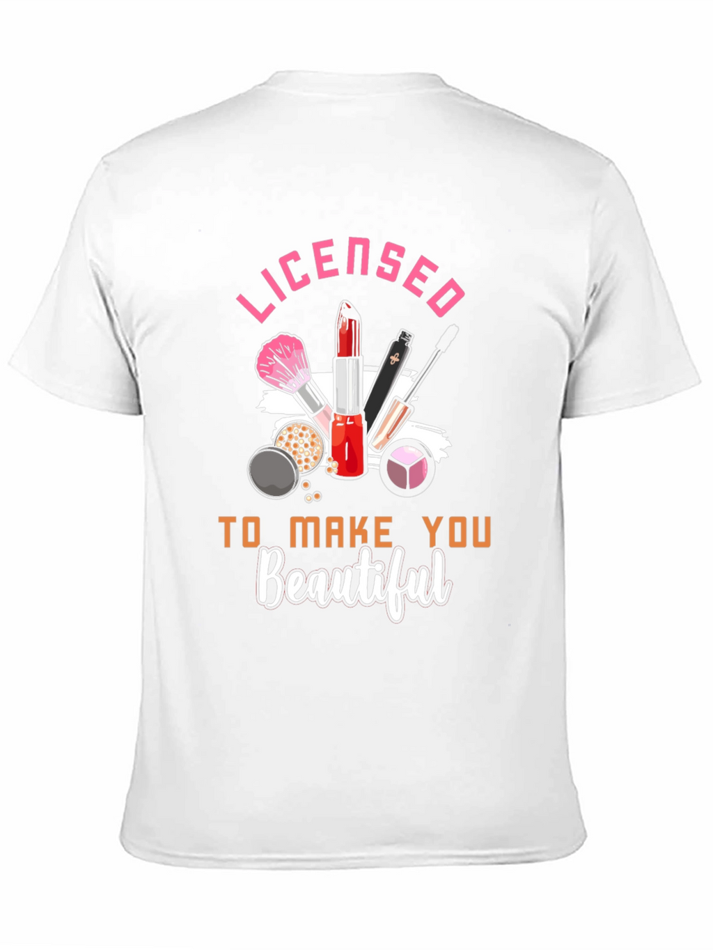 Licensed To Make You Beautiful T-Shirt