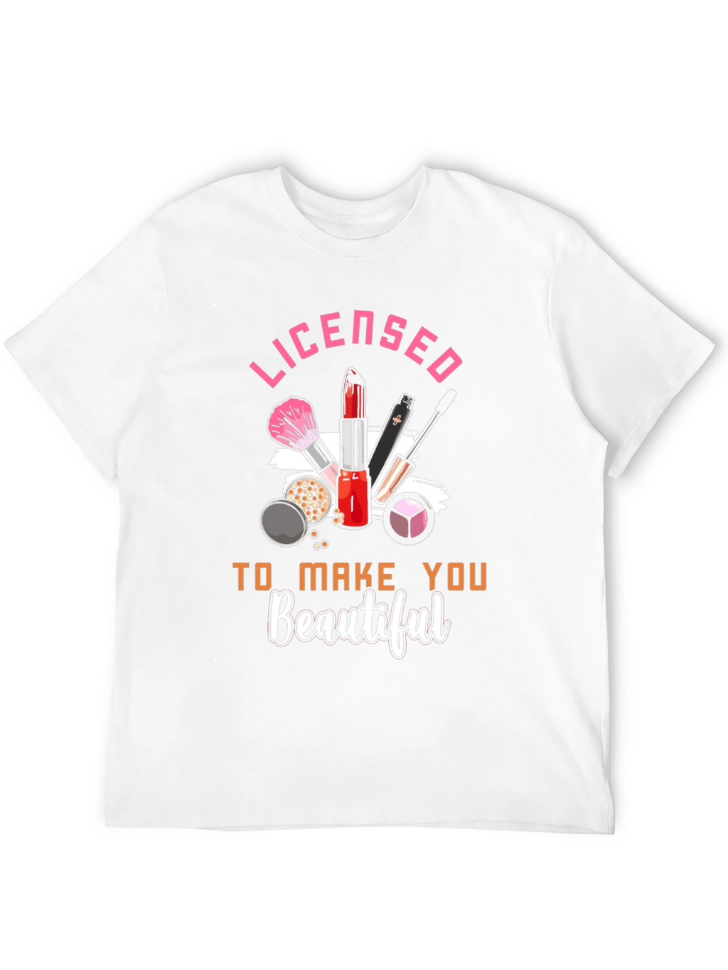 Licensed To Make You Beautiful T-Shirt