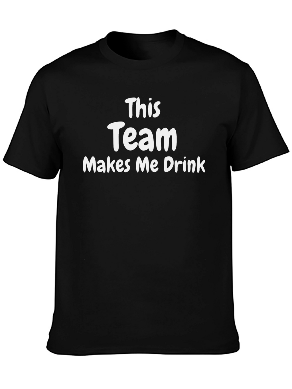 Funny Team Makes Me Drink T-Shirt