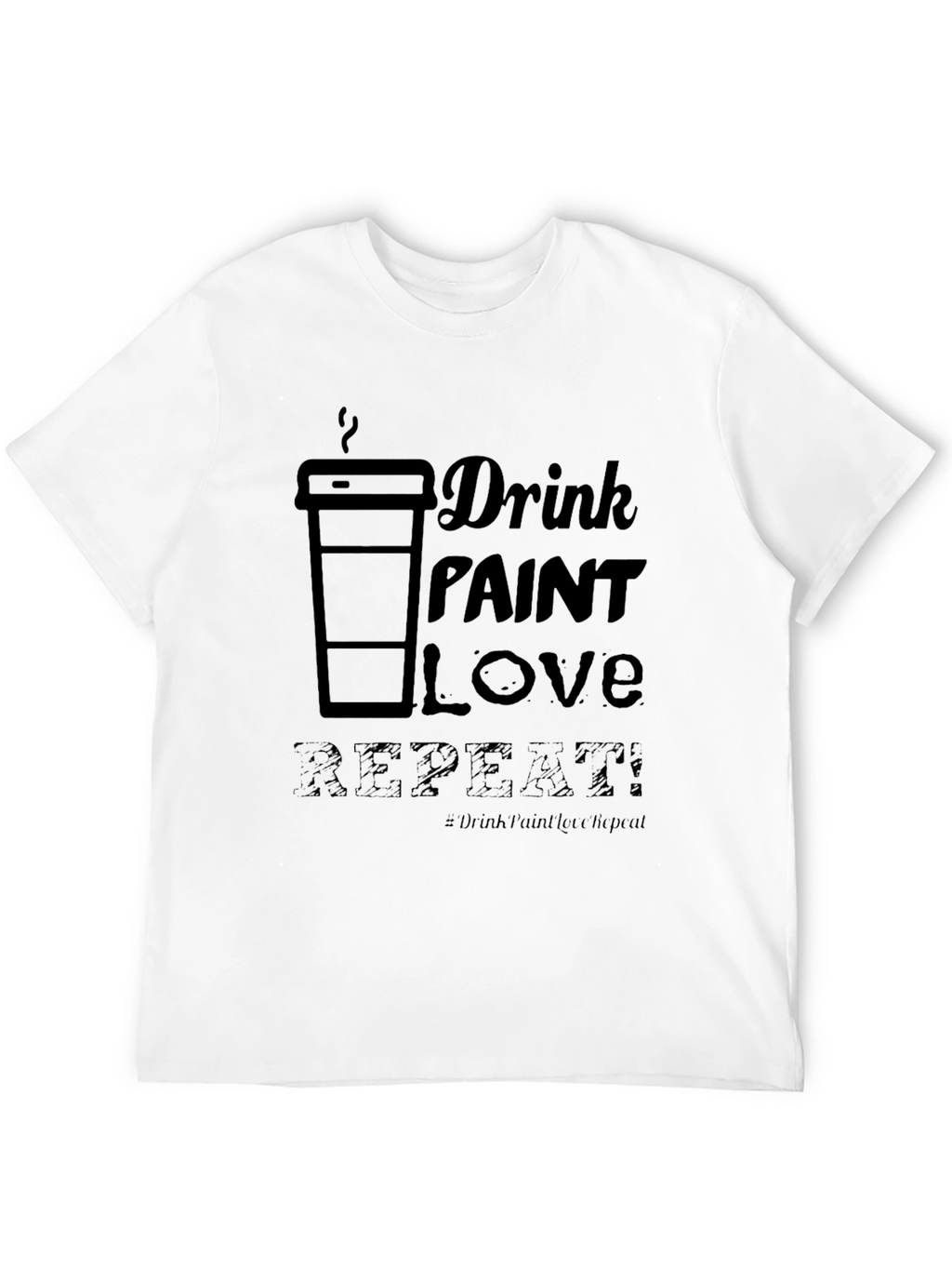 Drink Paint Love Repeat - Graphic T-Shirt