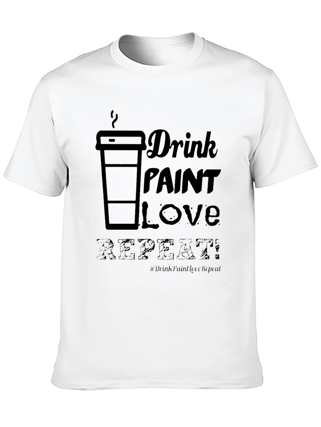 Drink Paint Love Repeat - Graphic T-Shirt