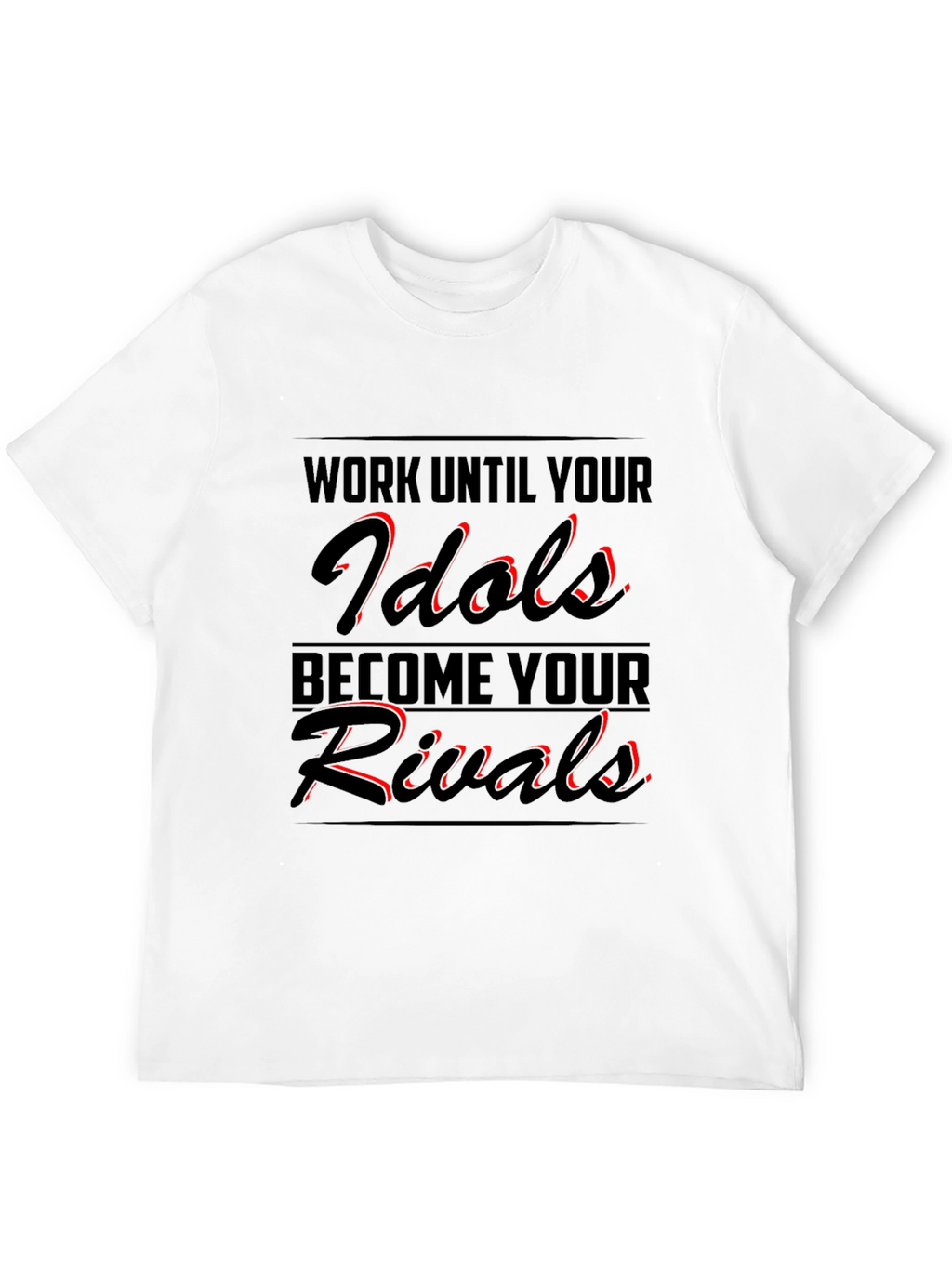 Work Until Your Idols Become Your Rivals T-Shirt