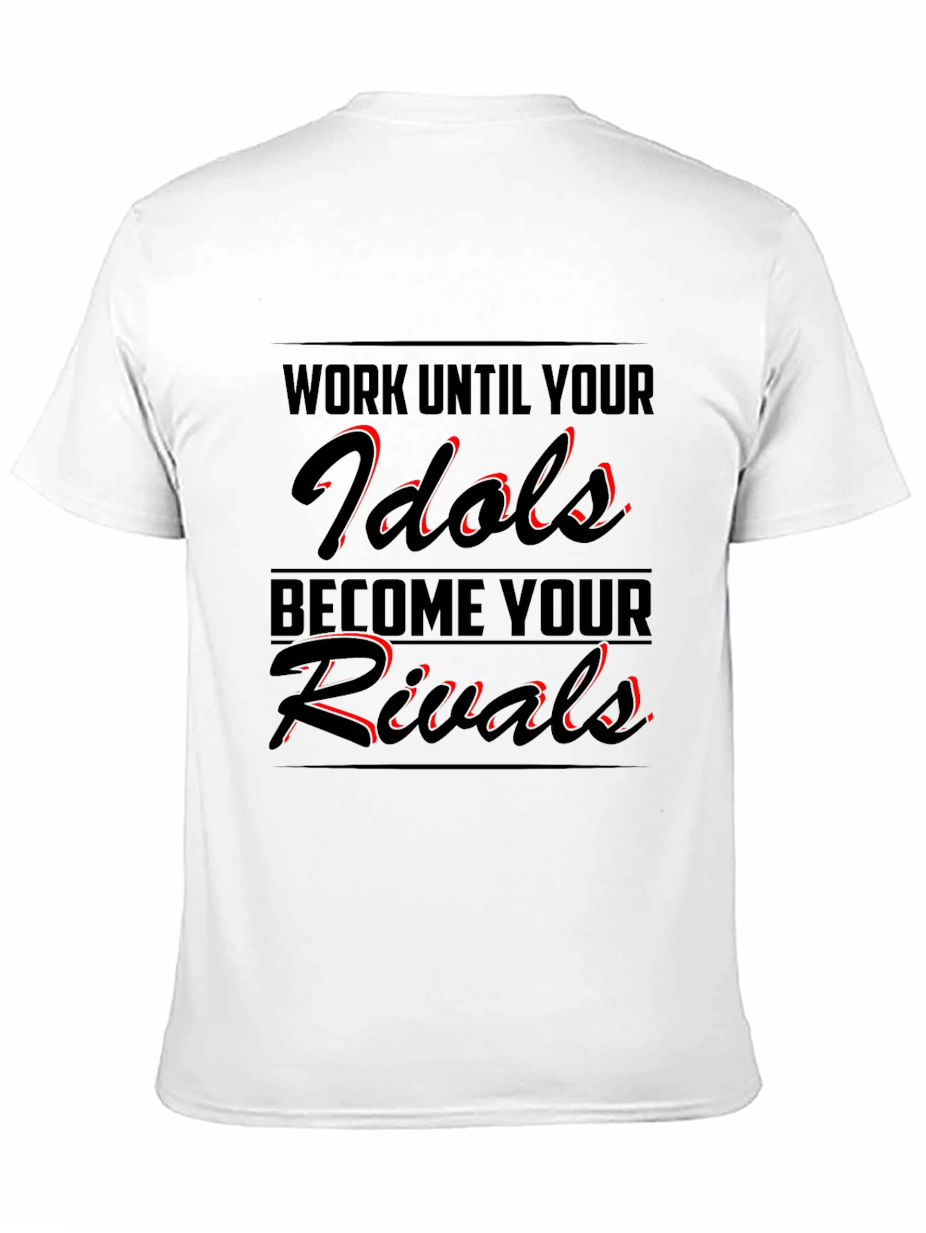 Work Until Your Idols Become Your Rivals T-Shirt