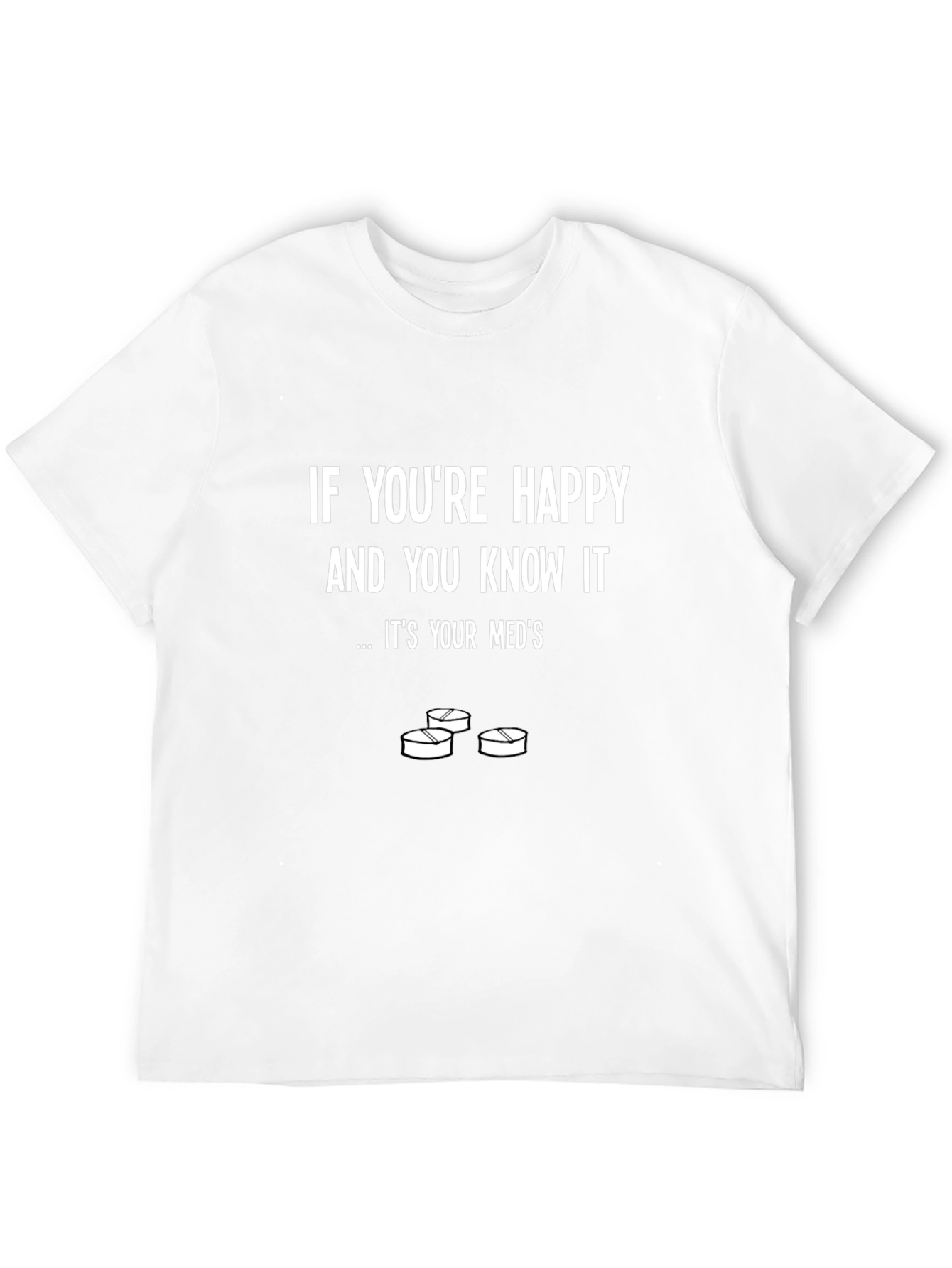 Funny Meds T-Shirt - Happy and You Know It