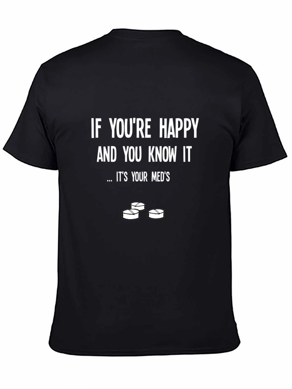 Funny Meds T-Shirt - Happy and You Know It